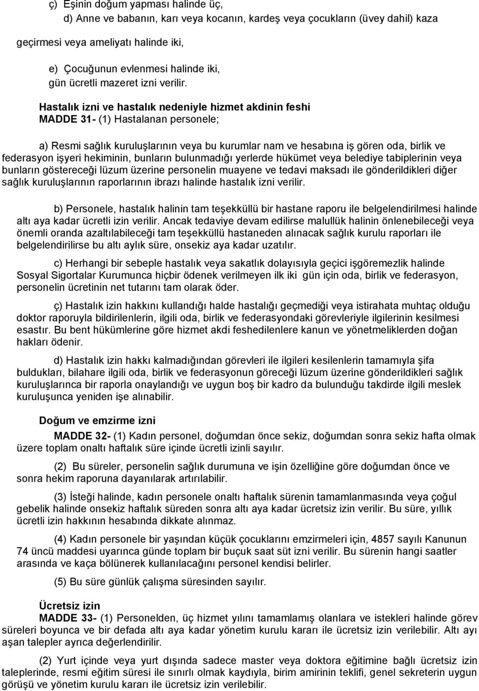 Hastalık izni ve hastalık nedeniyle hizmet akdinin feshi MADDE 31- (1) Hastalanan personele; a) Resmi sağlık kuruluşlarının veya bu kurumlar nam ve hesabına iş gören oda, birlik ve federasyon işyeri