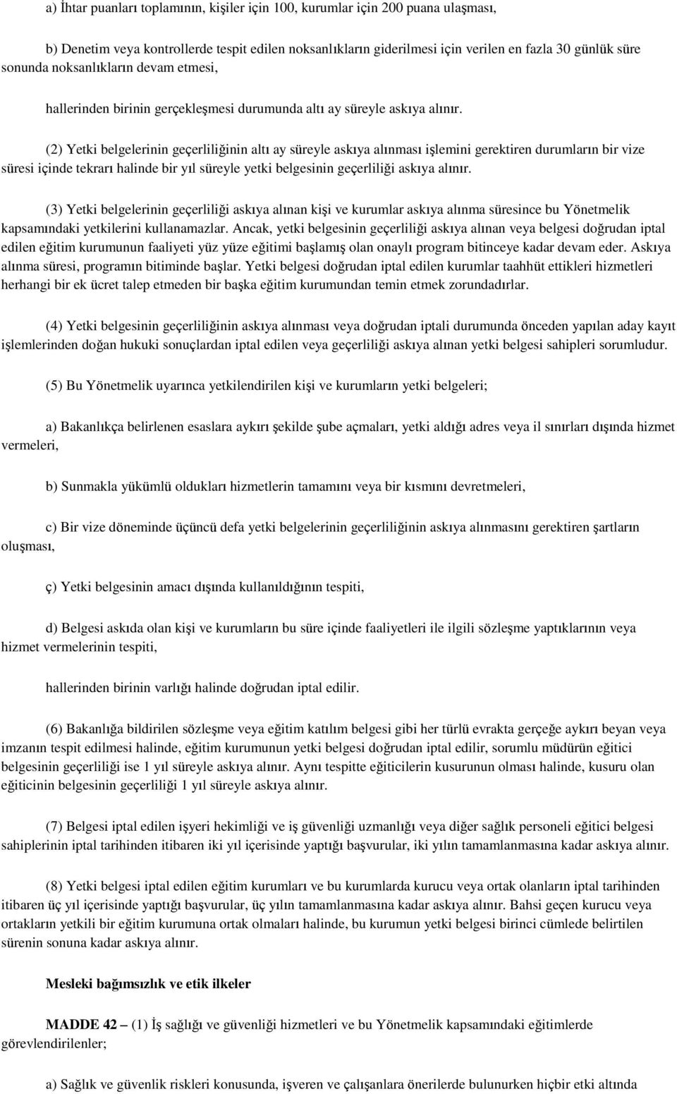 (2) Yetki belgelerinin geçerliliğinin altı ay süreyle askıya alınması işlemini gerektiren durumların bir vize süresi içinde tekrarı halinde bir yıl süreyle yetki belgesinin geçerliliği askıya alınır.