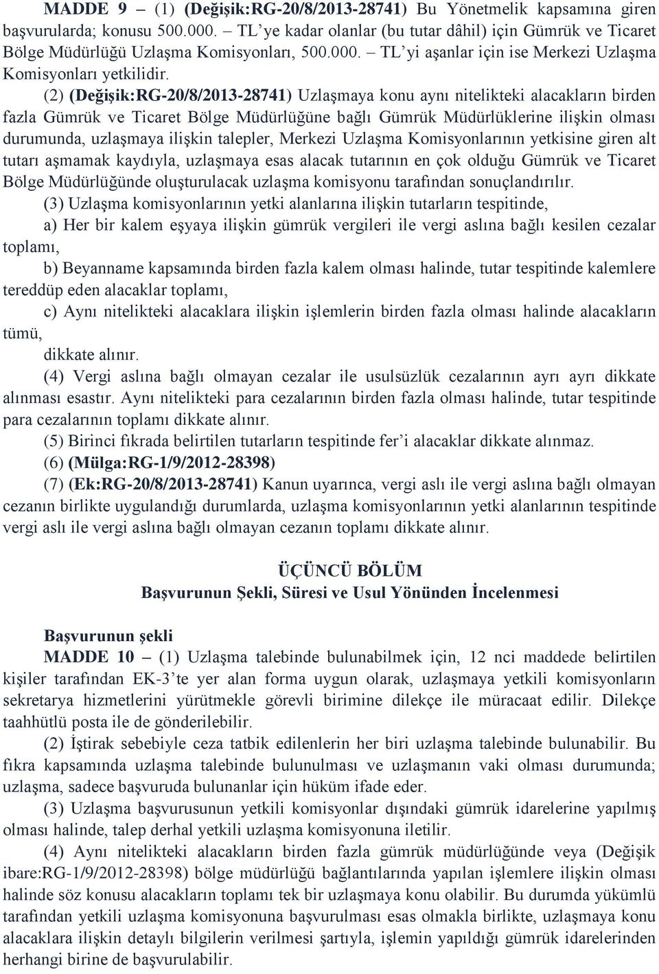 (2) (DeğiĢik:RG-20/8/2013-28741) UzlaĢmaya konu aynı nitelikteki alacakların birden fazla Gümrük ve Ticaret Bölge Müdürlüğüne bağlı Gümrük Müdürlüklerine iliģkin olması durumunda, uzlaģmaya iliģkin