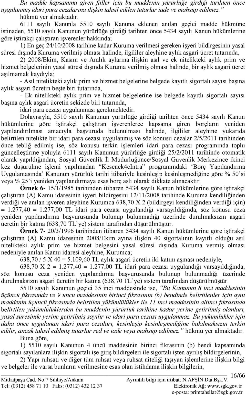 iģverenler hakkında; 1) En geç 24/10/2008 tarihine kadar Kuruma verilmesi gereken iģyeri bildirgesinin yasal süresi dıģında Kuruma verilmiģ olması halinde, ilgililer aleyhine aylık asgari ücret