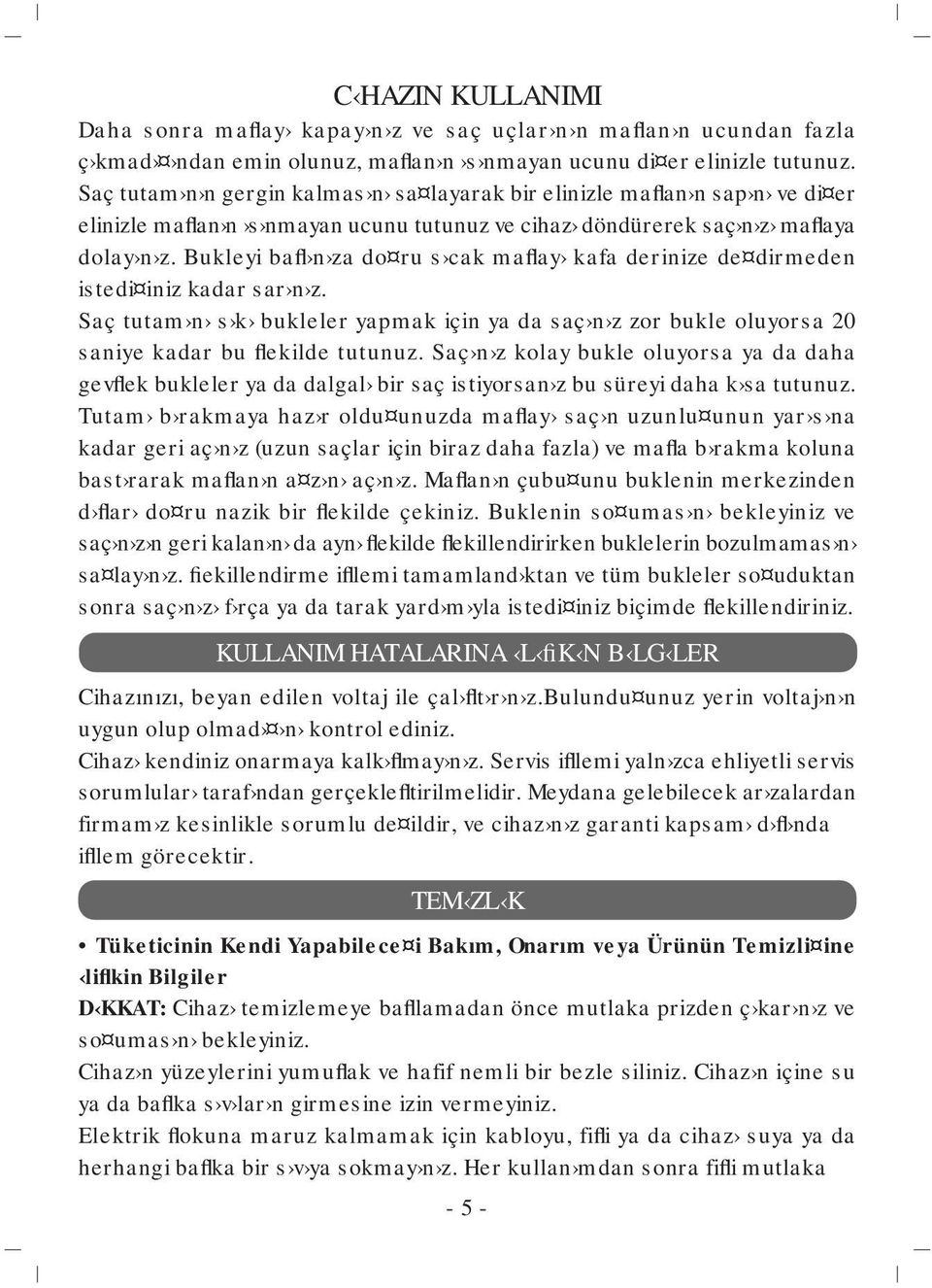 Bukleyi bafl n za do ru s cak maflay kafa derinize de dirmeden istedi iniz kadar sar n z. Saç tutam n s k bukleler yapmak için ya da saç n z zor bukle oluyorsa 20 saniye kadar bu flekilde tutunuz.