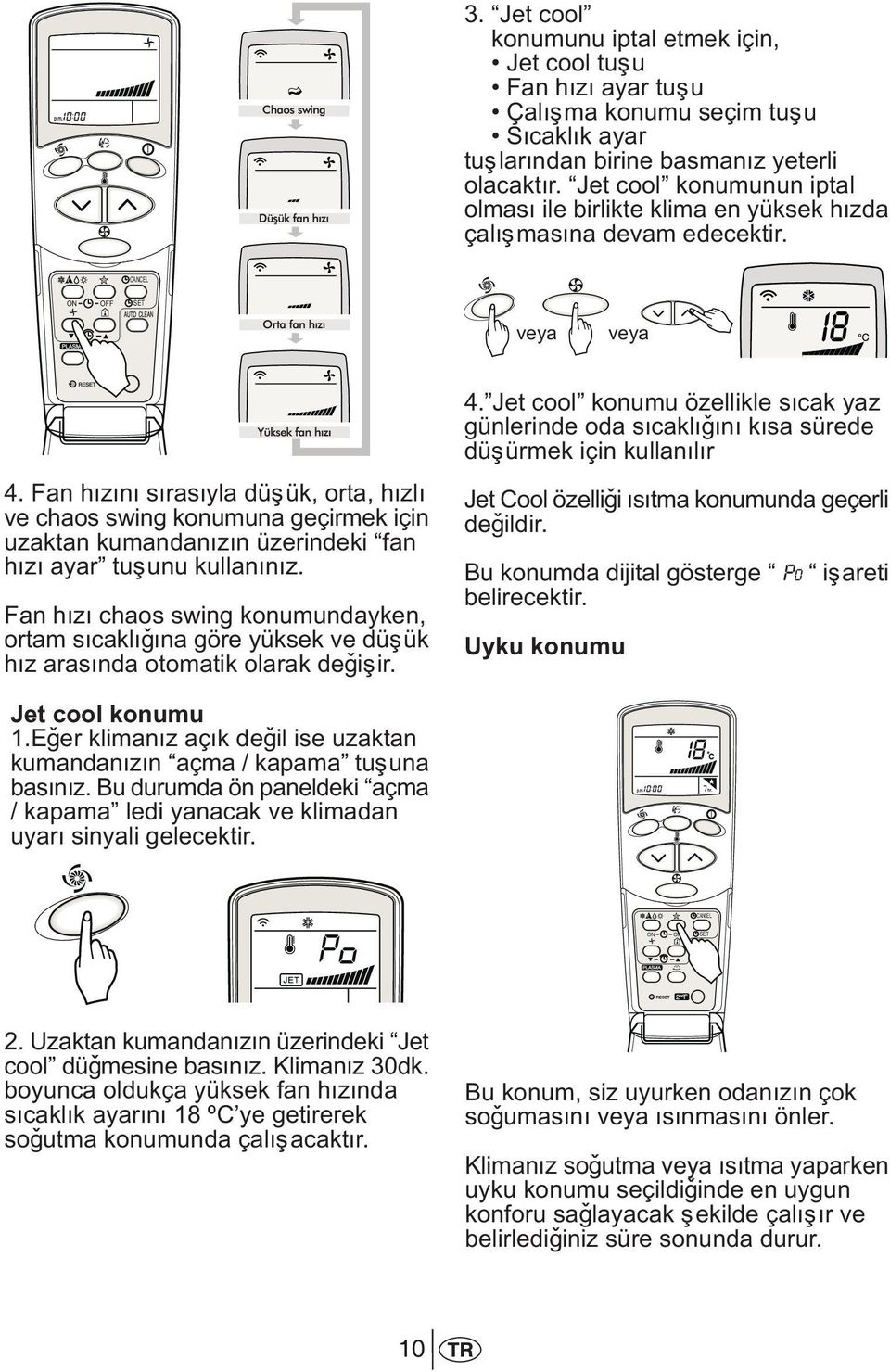 Fan hýzýný sýrasýyla düþük, orta, hýzlý ve chaos swing konumuna geçirmek için uzaktan kumandanýzýn üzerindeki fan hýzý ayar tuþunu kullanýnýz.