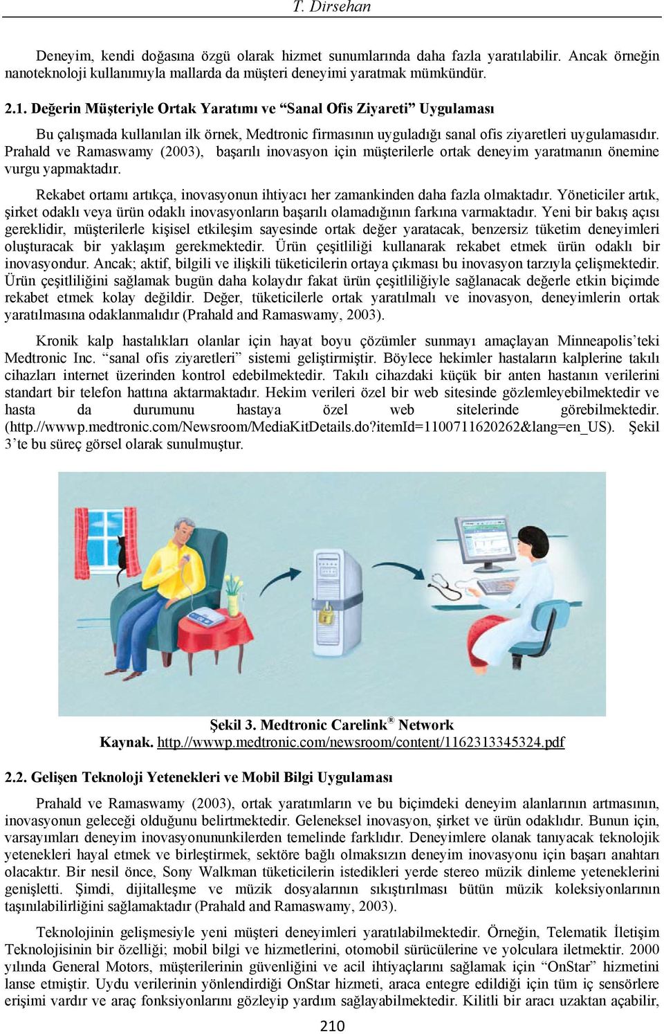 Prahald ve Ramaswamy (2003), ba ar l inovasyon için mü terilerle ortak deneyim yaratman n önemine vurgu yapmaktad r. Rekabet ortam art kça, inovasyonun ihtiyac her zamankinden daha fazla olmaktad r.