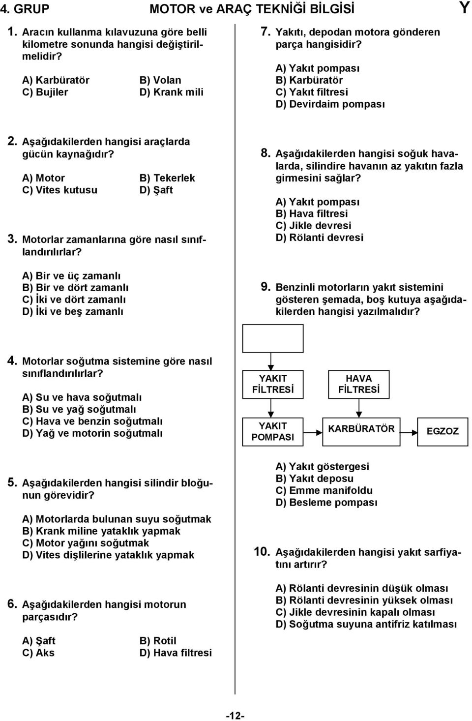 A) Motor B) Tekerlek C) Vites kutusu D) Şaft 3. Motorlar zamanlarına göre nasıl sınıflandırılırlar? A) Bir ve üç zamanlı B) Bir ve dört zamanlı C) İki ve dört zamanlı D) İki ve beş zamanlı 8.