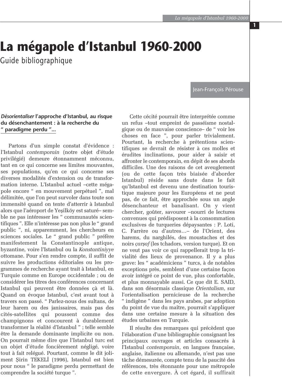 .. Partons d un simple constat d évidence : l Istanbul contemporain (notre objet d étude privilégié) demeure étonnamment méconnu, tant en ce qui concerne ses limites mouvantes, ses populations, qu en