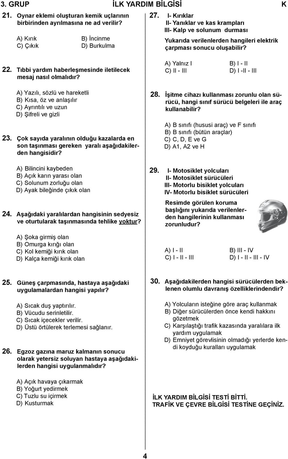 A) Yazılı, sözlü ve hareketli B) Kısa, öz ve anlaşılır C) Ayrıntılı ve uzun D) Şifreli ve gizli 3. Çok sayıda yaralının olduğu kazalarda en son taşınması gereken yaralı aşağıdakilerden hangisidir?