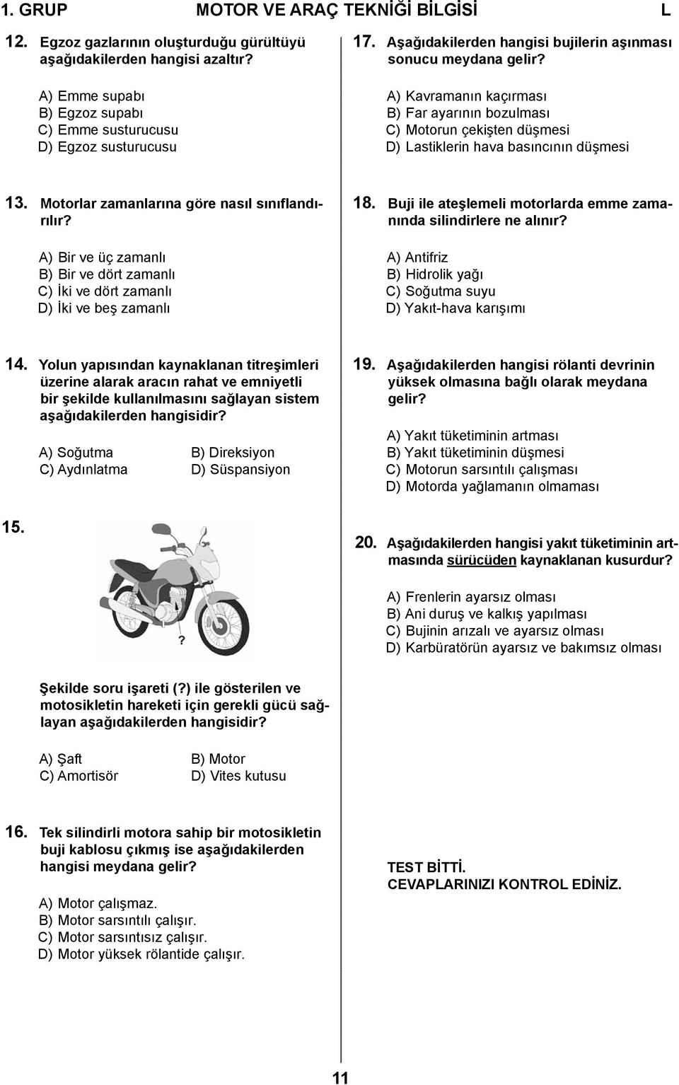 Motorlar zamanlarına göre nasıl sınıflandırılır? A) Bir ve üç zamanlı B) Bir ve dört zamanlı C) İki ve dört zamanlı D) İki ve beş zamanlı 18.