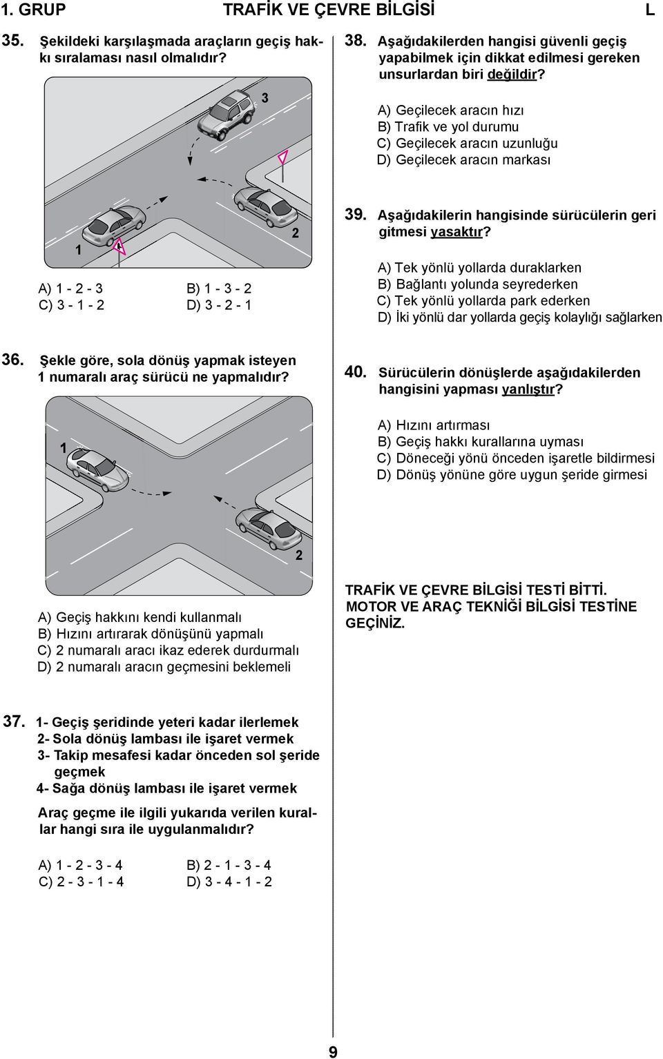 A) Geçilecek aracın hızı B) Trafik ve yol durumu C) Geçilecek aracın uzunluğu D) Geçilecek aracın markası 1 A) 1-2 - 3 B) 1-3 - 2 C) 3-1 - 2 D) 3-2 - 1 2 39.