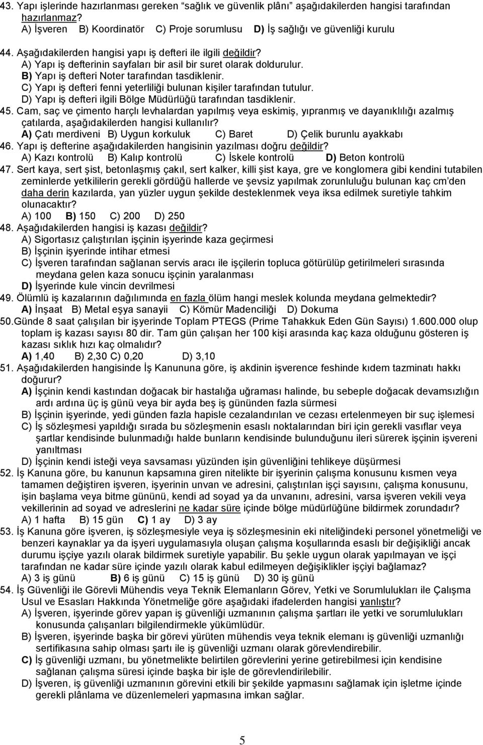 C) Yapı iş defteri fenni yeterliliği bulunan kişiler tarafından tutulur. D) Yapı iş defteri ilgili Bölge Müdürlüğü tarafından tasdiklenir. 45.