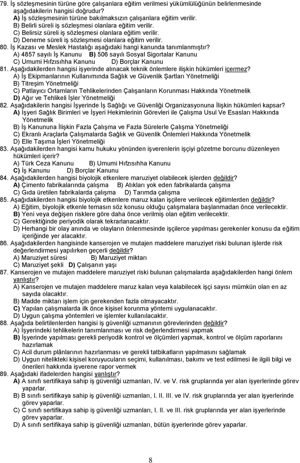 İş Kazası ve Meslek Hastalığı aşağıdaki hangi kanunda tanımlanmıştır? A) 4857 sayılı İş Kanunu B) 506 sayılı Sosyal Sigortalar Kanunu C) Umumi Hıfzısıhha Kanunu D) Borçlar Kanunu 81.