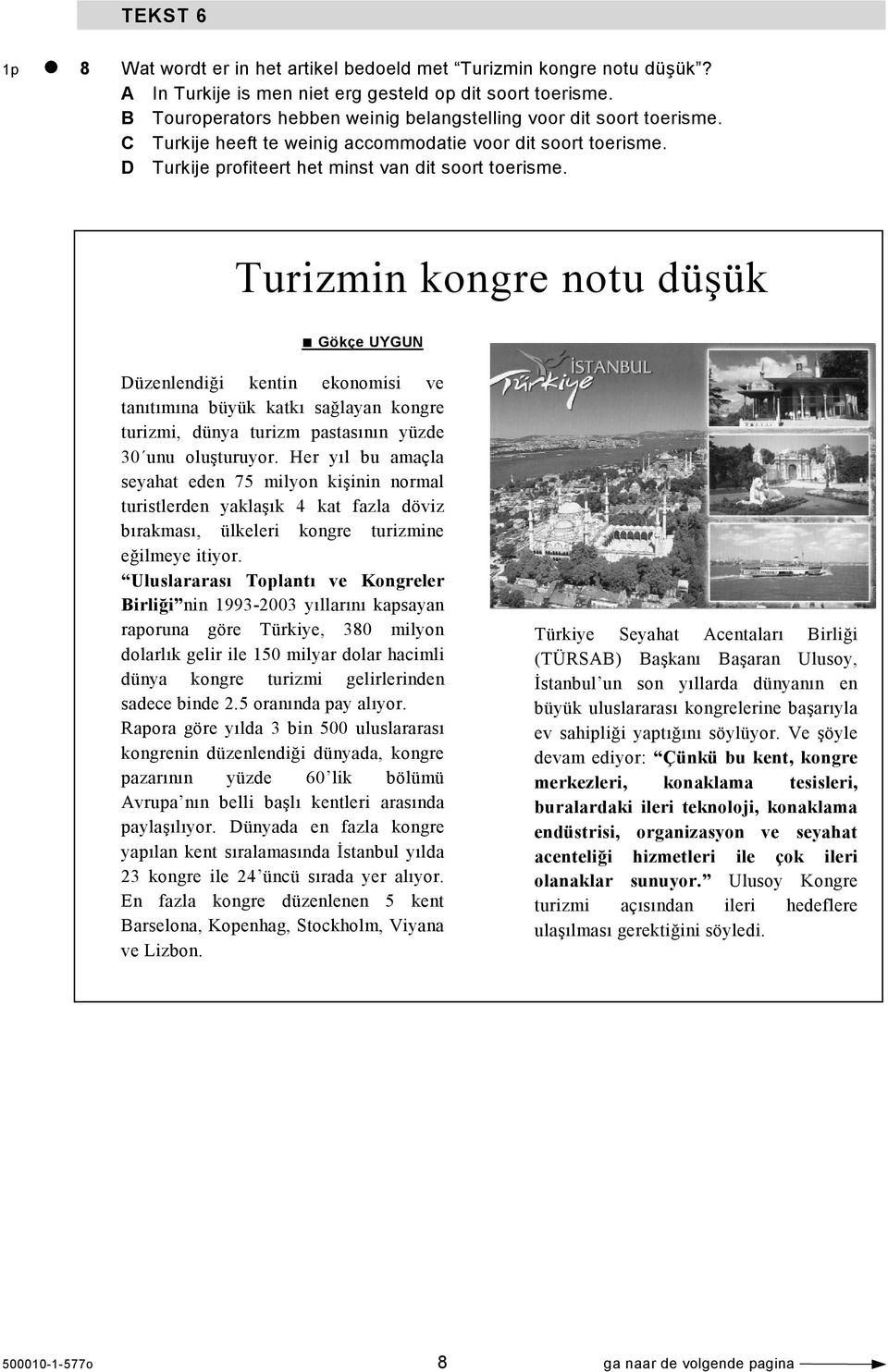 Turizmin kongre notu düşük Gökçe UYGUN Düzenlendiği kentin ekonomisi ve tanıtımına büyük katkı sağlayan kongre turizmi, dünya turizm pastasının yüzde 30 unu oluşturuyor.