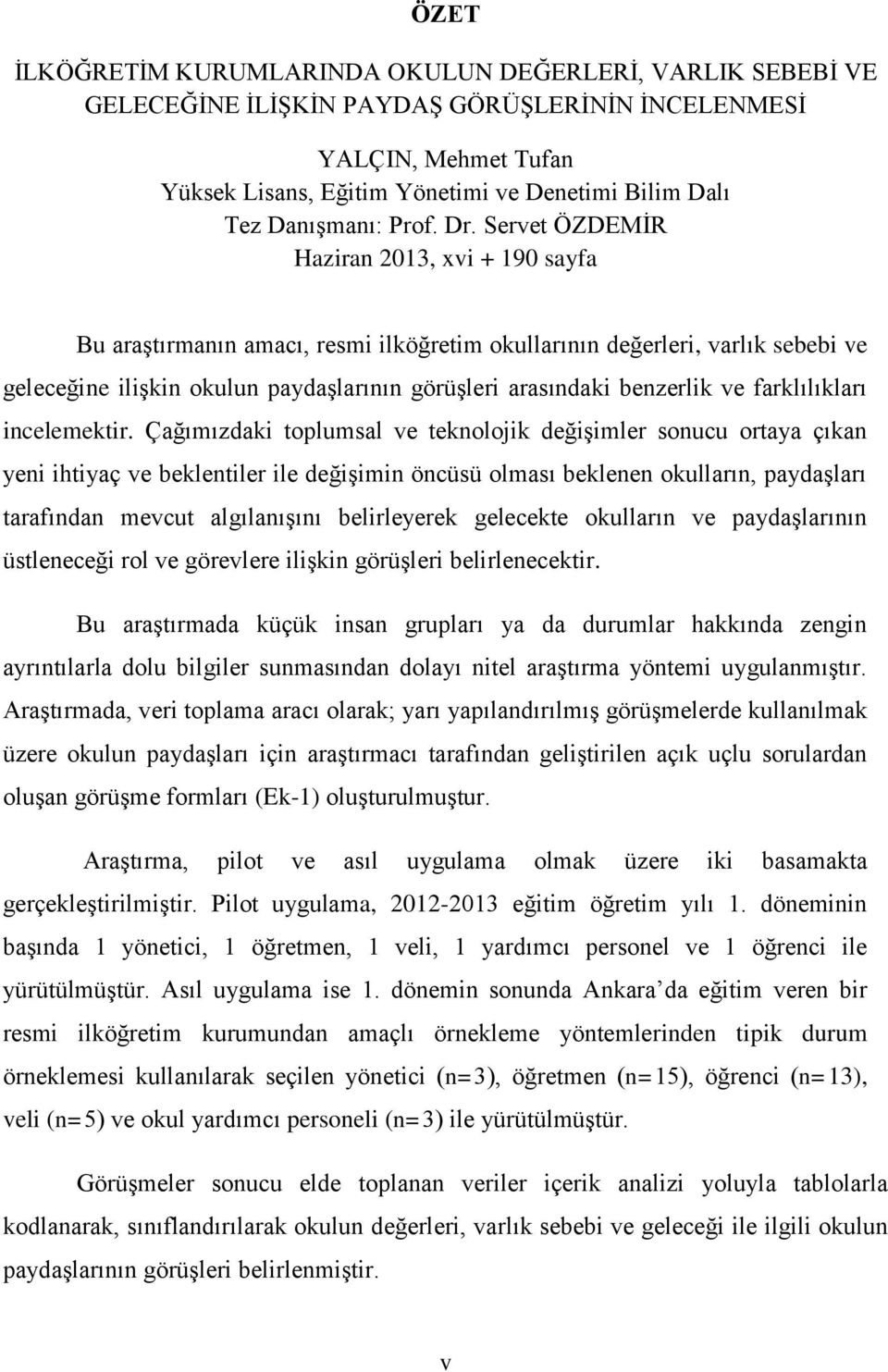 Servet ÖZDEMĠR Haziran 2013, xvi + 190 sayfa Bu araģtırmanın amacı, resmi ilköğretim okullarının değerleri, varlık sebebi ve geleceğine iliģkin okulun paydaģlarının görüģleri arasındaki benzerlik ve