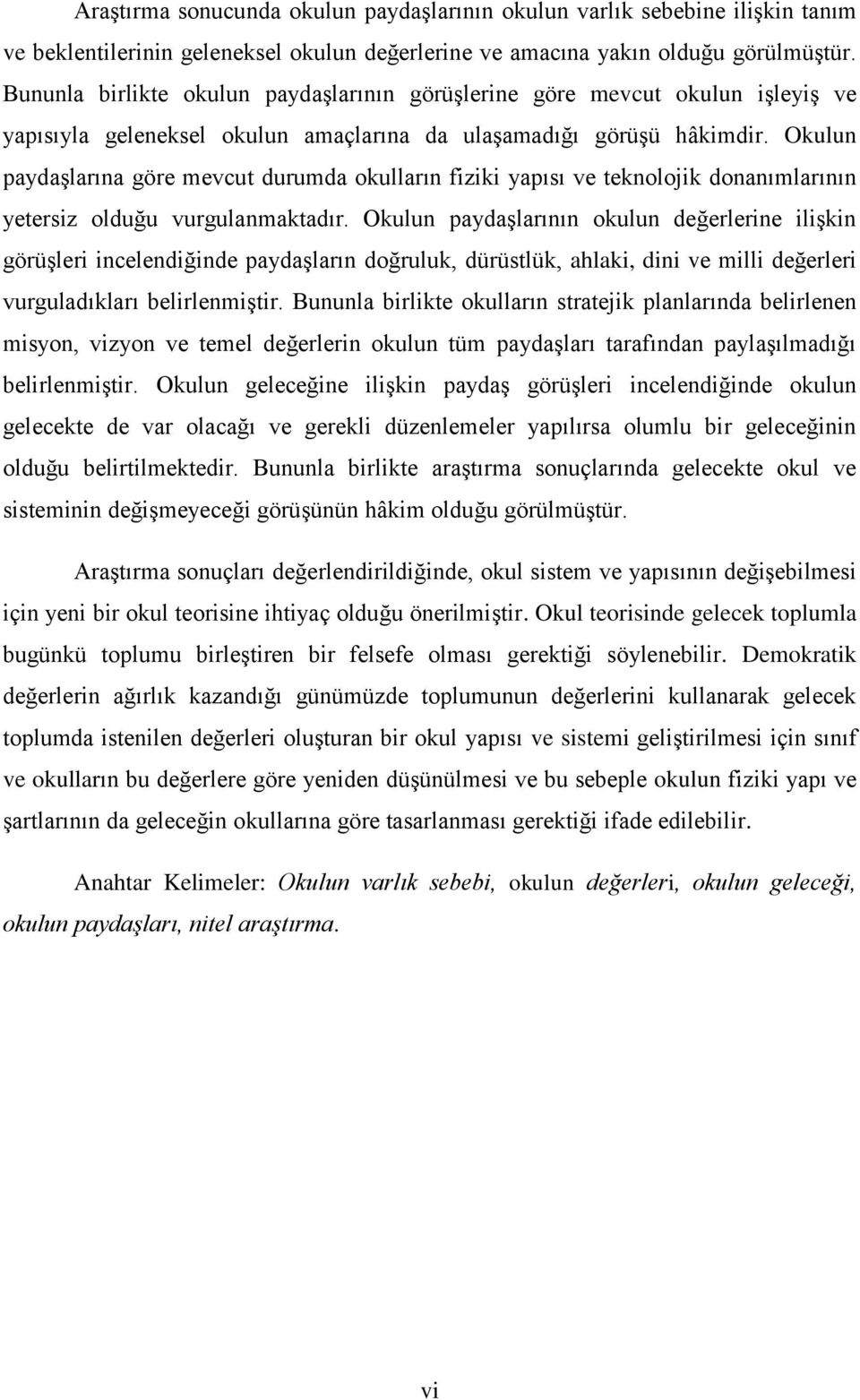 Okulun paydaģlarına göre mevcut durumda okulların fiziki yapısı ve teknolojik donanımlarının yetersiz olduğu vurgulanmaktadır.