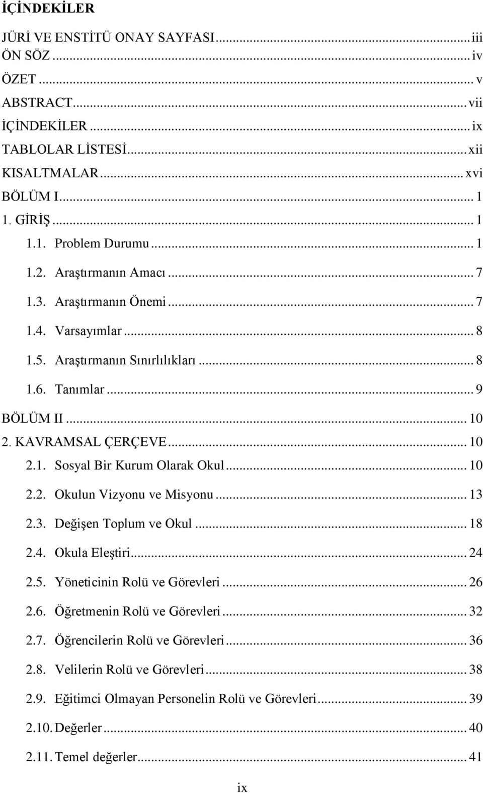 .. 10 2.2. Okulun Vizyonu ve Misyonu... 13 2.3. DeğiĢen Toplum ve Okul... 18 2.4. Okula EleĢtiri... 24 2.5. Yöneticinin Rolü ve Görevleri... 26 2.6. Öğretmenin Rolü ve Görevleri... 32 2.7.