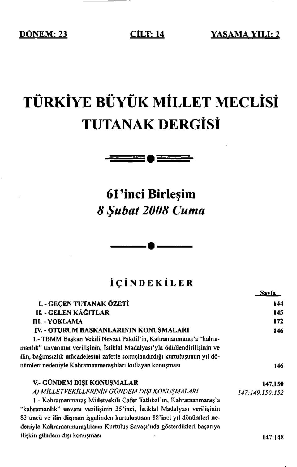 - TBMM Başkan Vekili Nevzat Pakdil'in, Kahramanmaraş'a "kahramanlık" unvanının verilişinin, İstiklal Madalyası'yla ödüllendirilişinin ve ilin, bağımsızlık mücadelesini zaferle sonuçlandırdığı