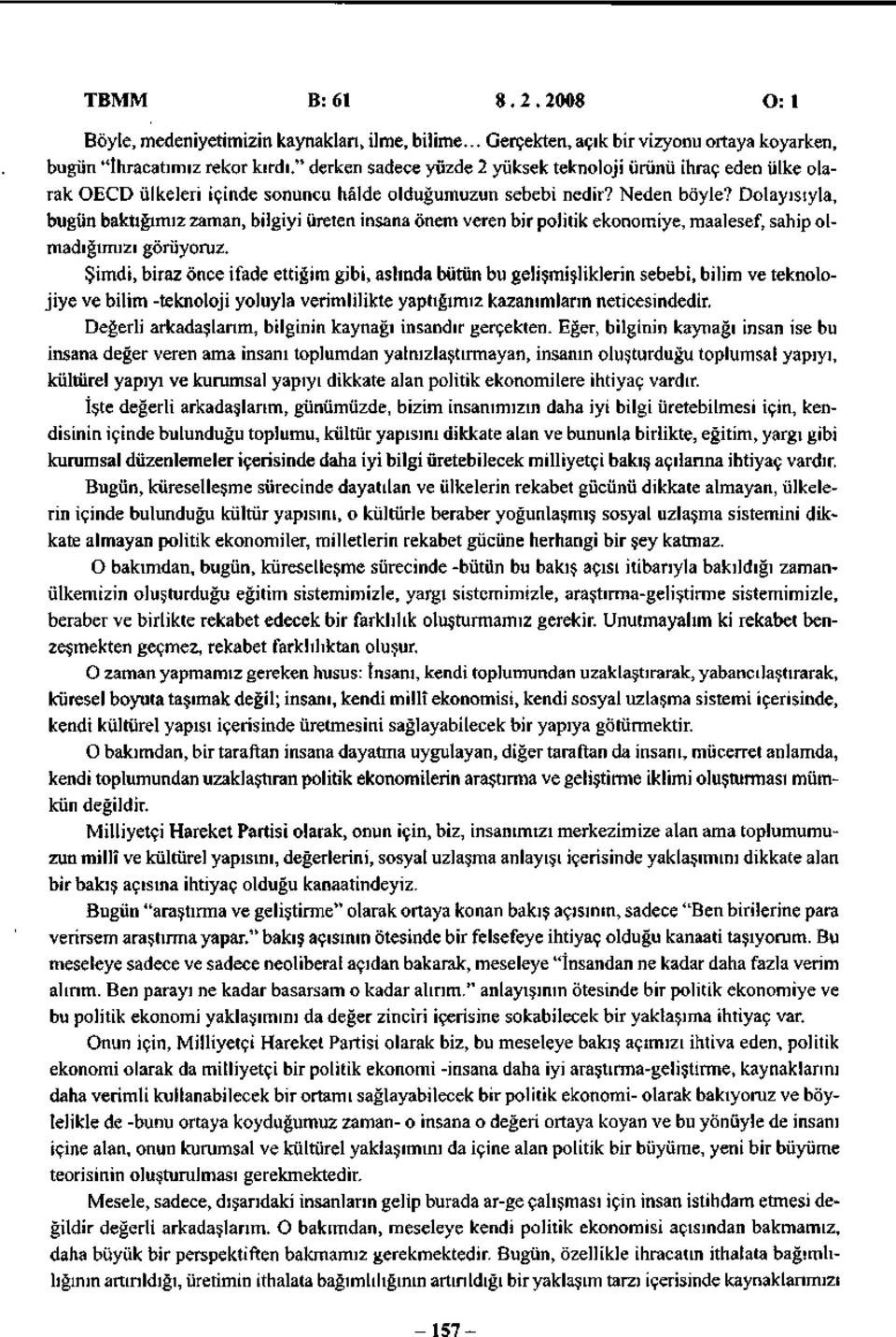 Dolayısıyla, bugün baktığımız zaman, bilgiyi üreten insana önem veren bir politik ekonomiye, maalesef, sahip olmadığımızı görüyoruz.