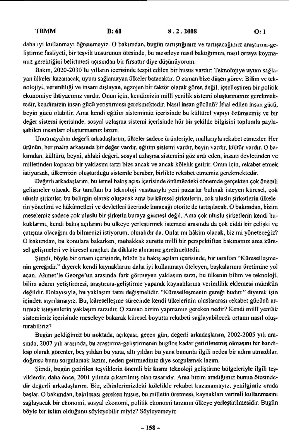 bir fırsattır diye düşünüyorum. Bakın, 2020-2030'lu yılların içerisinde tespit edilen bir husus vardır: Teknolojiye uyum sağlayan ülkeler kazanacak, uyum sağlamayan ülkeler batacaktır.