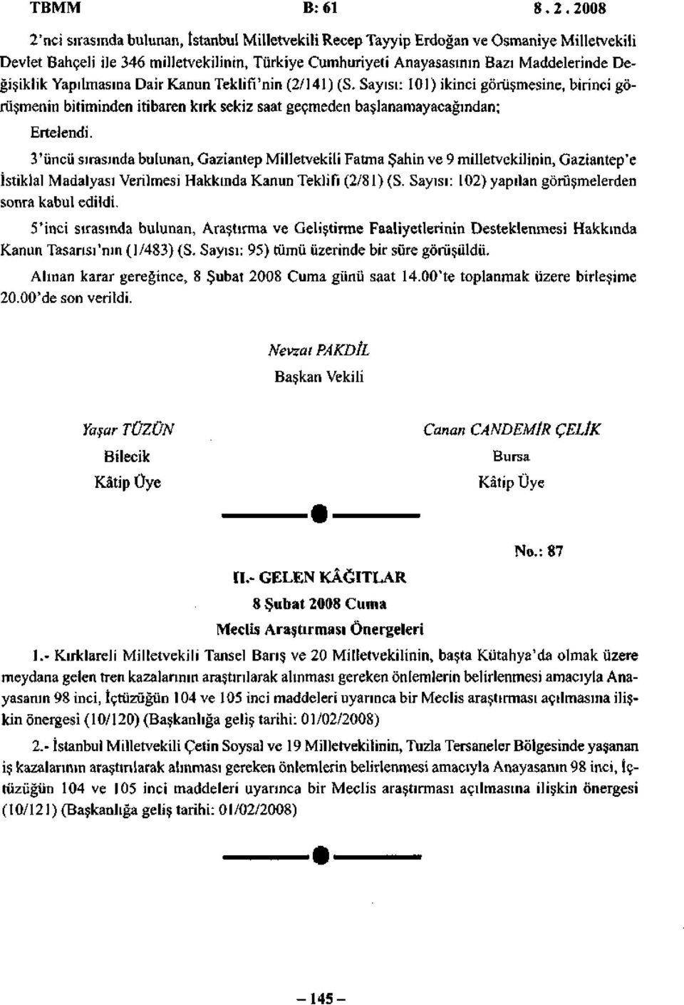 Yapılmasına Dair Kanun Teklifî'nin (2/141) (S. Sayısı: 101) ikinci görüşmesine, birinci görüşmenin bitiminden itibaren kırk sekiz saat geçmeden başlanamayacağından; Ertelendi.