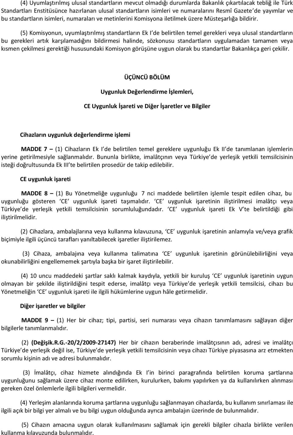 (5) Komisyonun, uyumlaştırılmış standartların Ek I de belirtilen temel gerekleri veya ulusal standartların bu gerekleri artık karşılamadığını bildirmesi halinde, sözkonusu standartların uygulamadan