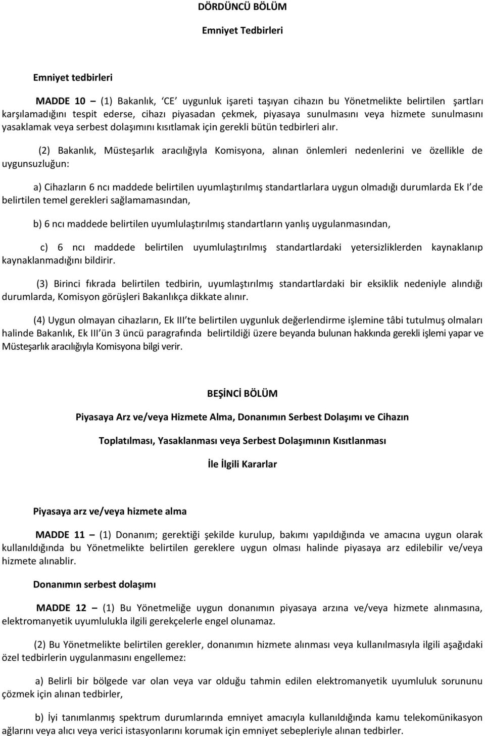 (2) Bakanlık, Müsteşarlık aracılığıyla Komisyona, alınan önlemleri nedenlerini ve özellikle de uygunsuzluğun: a) Cihazların 6 ncı maddede belirtilen uyumlaştırılmış standartlarlara uygun olmadığı