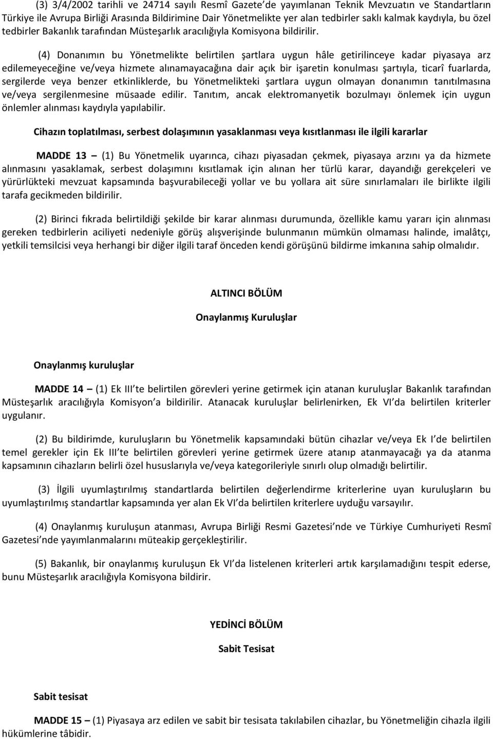 (4) Donanımın bu Yönetmelikte belirtilen şartlara uygun hâle getirilinceye kadar piyasaya arz edilemeyeceğine ve/veya hizmete alınamayacağına dair açık bir işaretin konulması şartıyla, ticarî