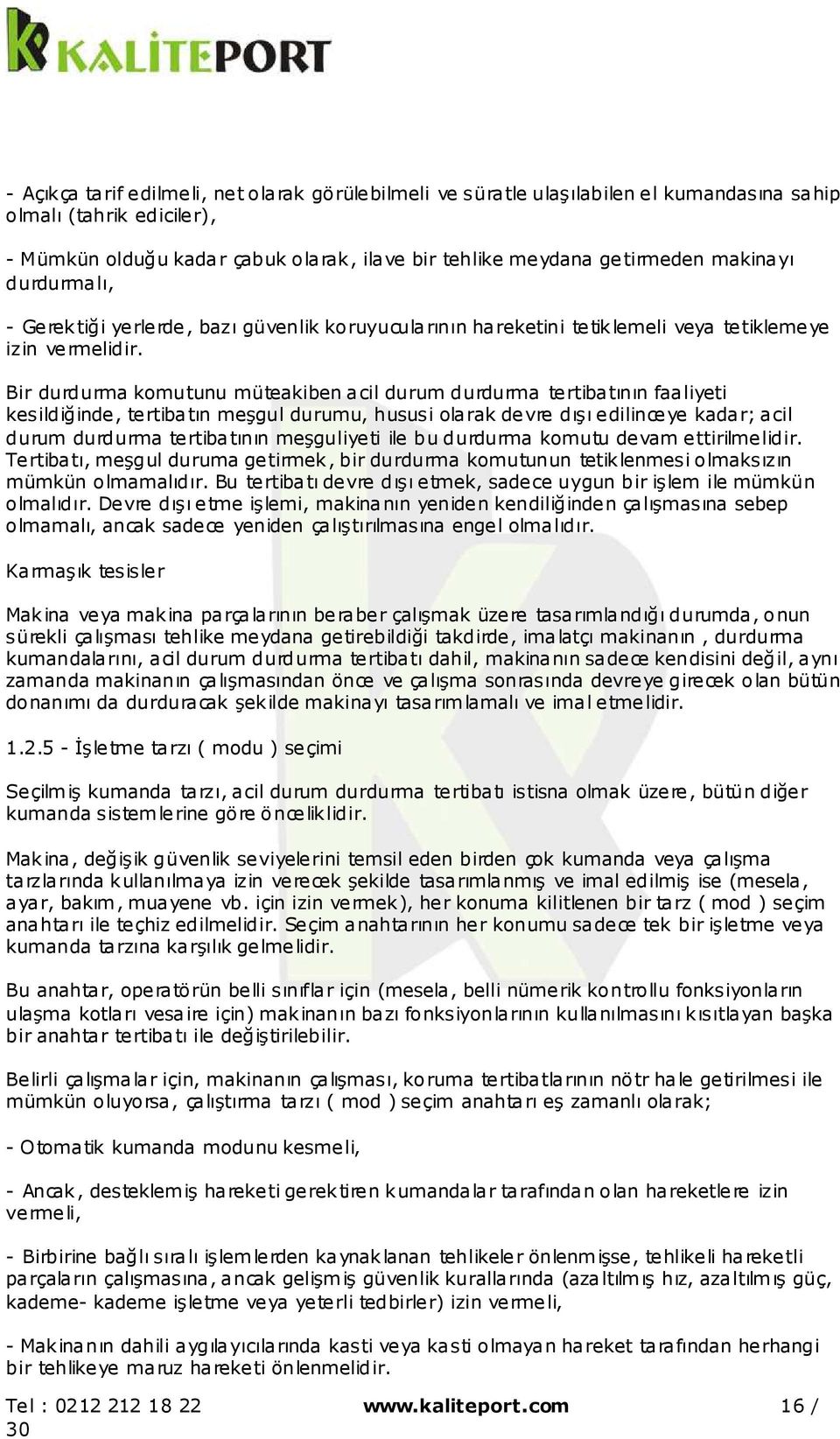 Bir durdurma komutunu müteakiben acil durum durdurma tertibatının faaliyeti kesildiğinde, tertibatın meşgul durumu, hususi olarak devre dışı edilinceye kadar; acil durum durdurma tertibatının