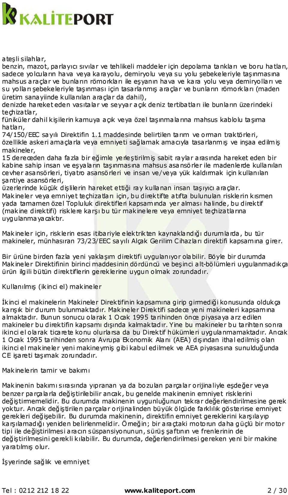 kullanılan araçlar da dahil), denizde hareket eden vasıtalar ve seyyar açık deniz tertibatları ile bunların üzerindeki teçhizatlar, füniküler dahil kişilerin kamuya açık veya özel taşınmalarına