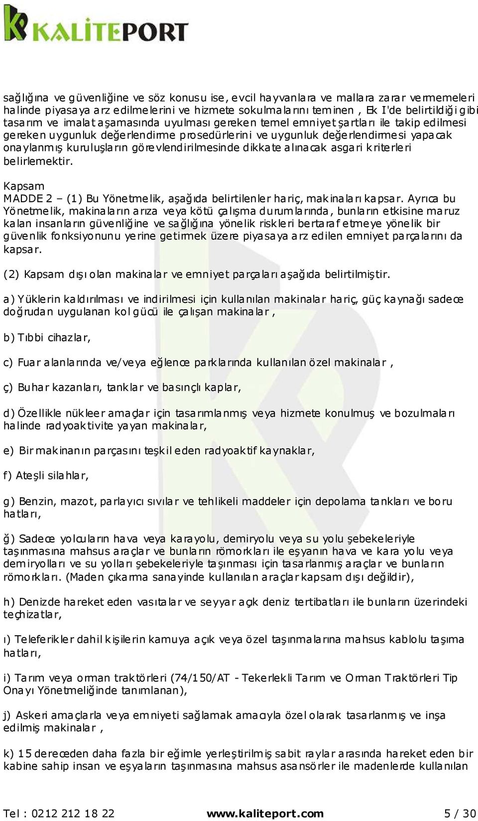 görevlendirilmesinde dikkate alınacak asgari kriterleri belirlemektir. Kapsam MADDE 2 (1) Bu Yönetmelik, aşağıda belirtilenler hariç, makinaları kapsar.