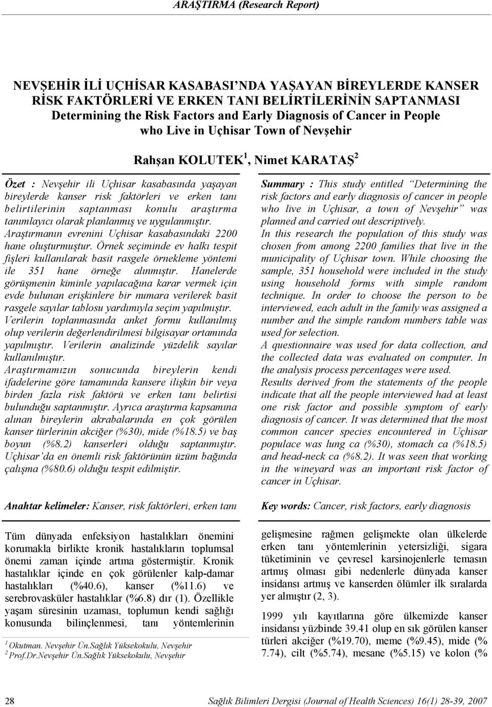 2 Özet : Nevşehir ili Uçhisar kasabasında yaşayan bireylerde kanser risk faktörleri ve erken tanı belirtilerinin saptanması konulu araştırma tanımlayıcı olarak planlanmış ve uygulanmıştır.