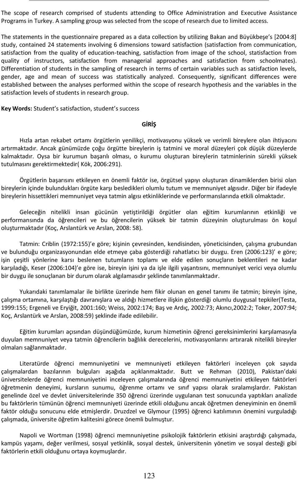 The statements in the questionnaire prepared as a data collection by utilizing Bakan and Büyükbeşe s [2004:8] study, contained 24 statements involving 6 dimensions toward satisfaction (satisfaction