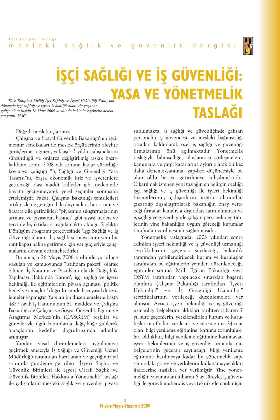 MSG Değerli meslektaşlarımız, Çalışma ve Sosyal Güvenlik Bakanlığı nın işçimemur sendikaları ile meslek örgütlerinin aleyhte görüşlerine rağmen, yaklaşık 3 yıldır çalışmalarını sürdürdüğü ve onlarca