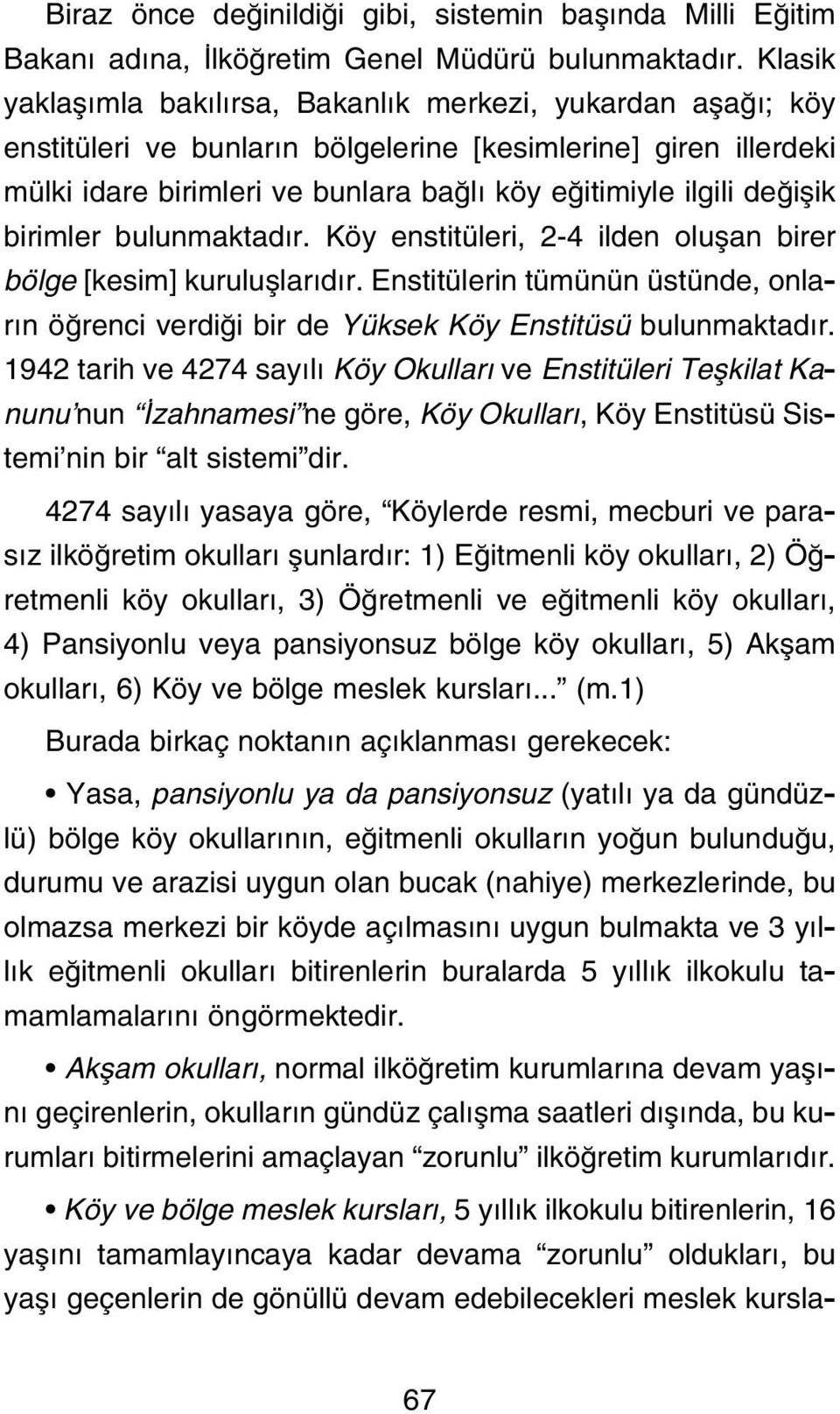 iflik birimler bulunmaktad r. Köy enstitüleri, 2-4 ilden oluflan birer bölge [kesim] kurulufllar d r. Enstitülerin tümünün üstünde, onlar n ö renci verdi i bir de Yüksek Köy Enstitüsü bulunmaktad r.