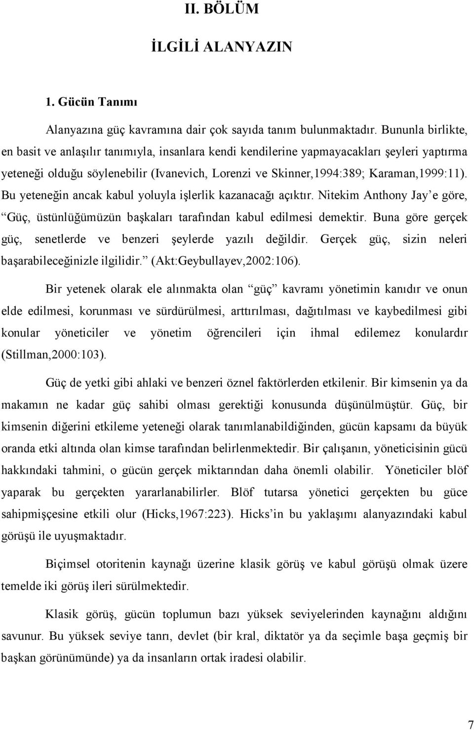 Bu yeteneğin ancak kabul yoluyla işlerlik kazanacağı açıktır. Nitekim Anthony Jay e göre, Güç, üstünlüğümüzün başkaları tarafından kabul edilmesi demektir.