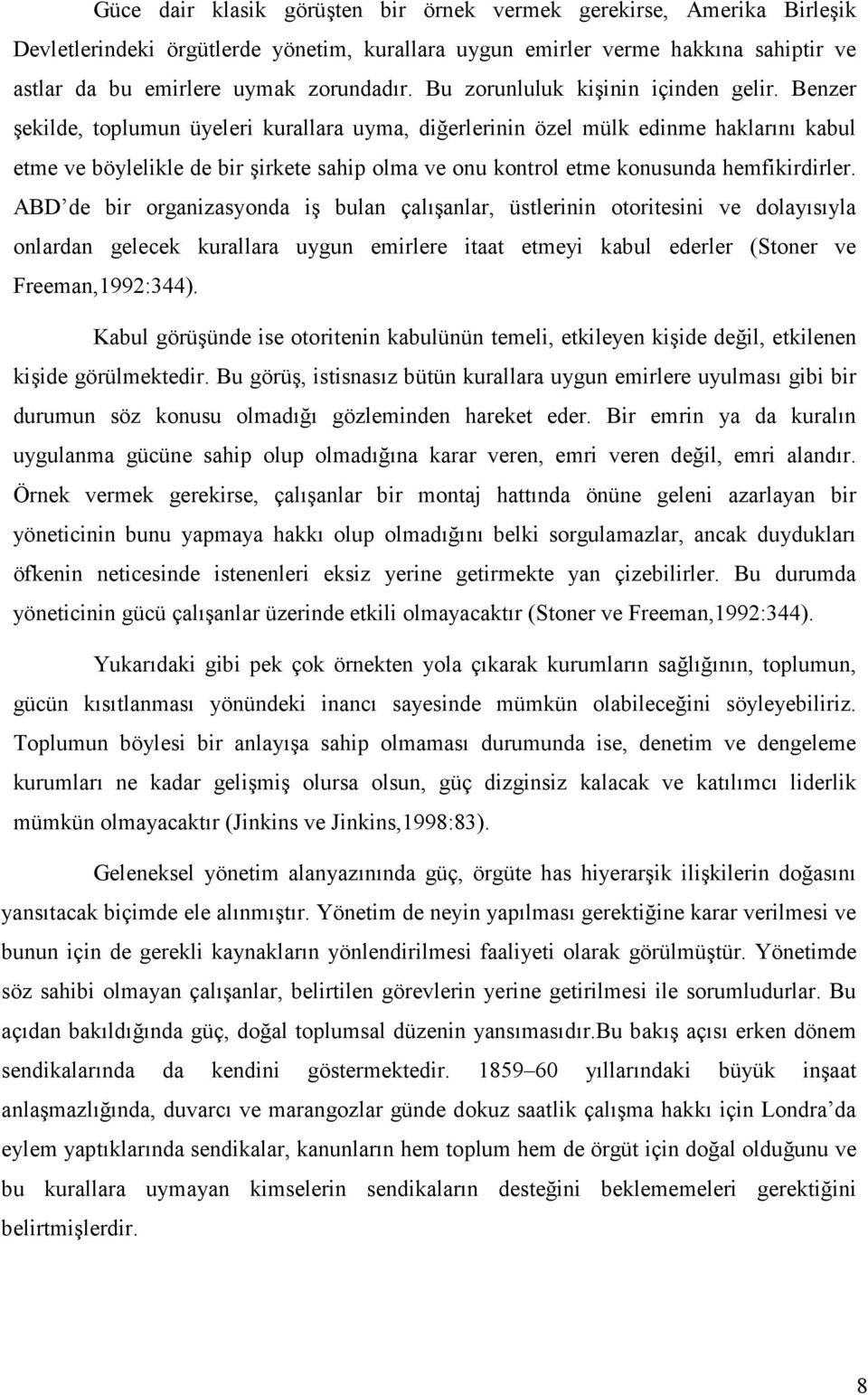 Benzer şekilde, toplumun üyeleri kurallara uyma, diğerlerinin özel mülk edinme haklarını kabul etme ve böylelikle de bir şirkete sahip olma ve onu kontrol etme konusunda hemfikirdirler.