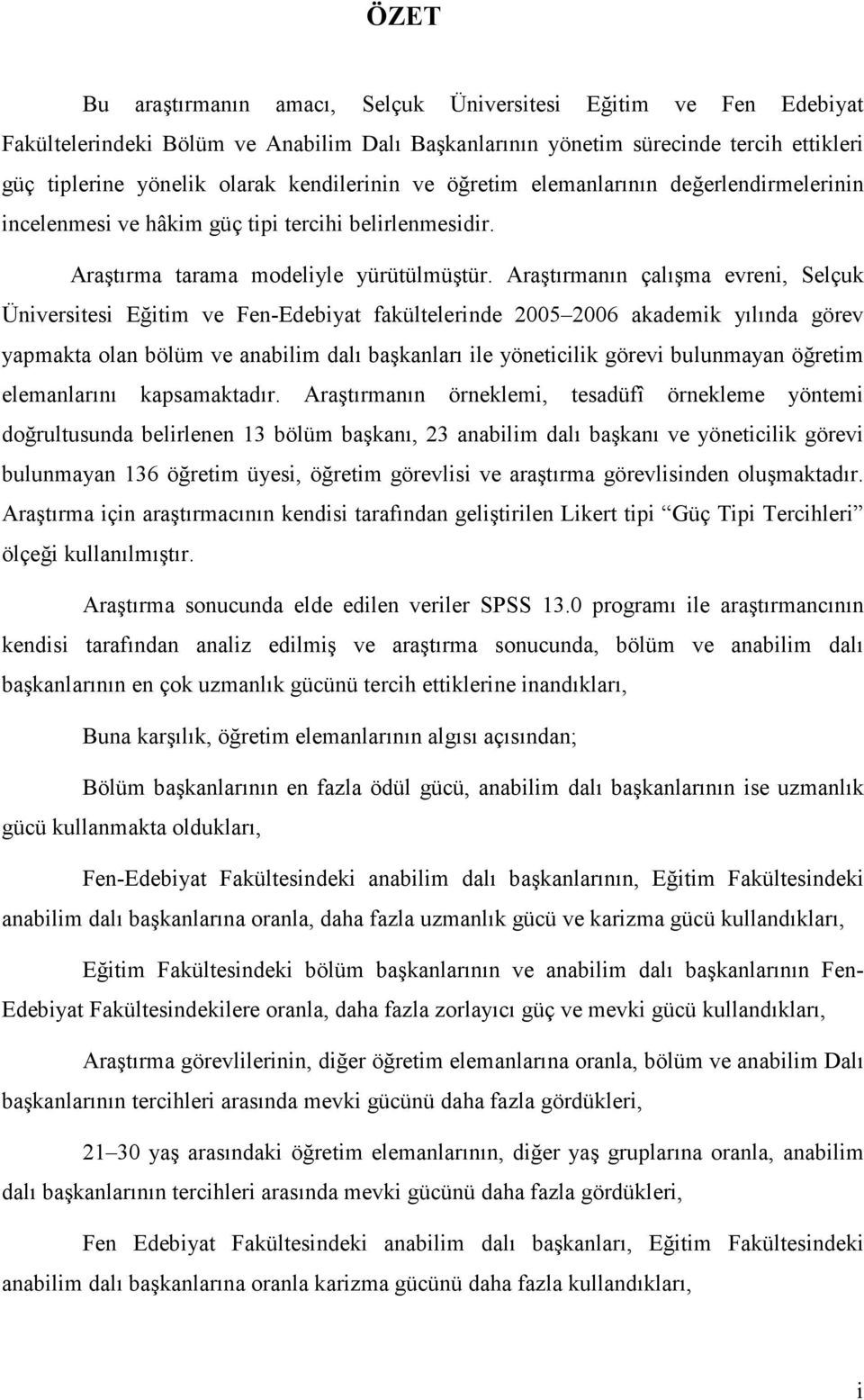 Araştırmanın çalışma evreni, Selçuk Üniversitesi Eğitim ve Fen-Edebiyat fakültelerinde 2005 2006 akademik yılında görev yapmakta olan bölüm ve anabilim dalı başkanları ile yöneticilik görevi