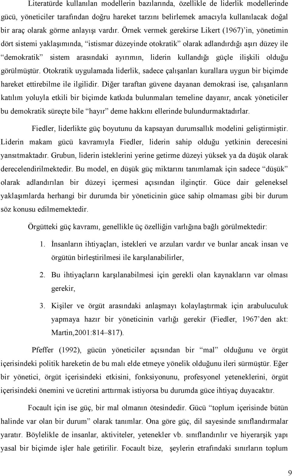 Örnek vermek gerekirse Likert (1967) in, yönetimin dört sistemi yaklaşımında, istismar düzeyinde otokratik olarak adlandırdığı aşırı düzey ile demokratik sistem arasındaki ayırımın, liderin