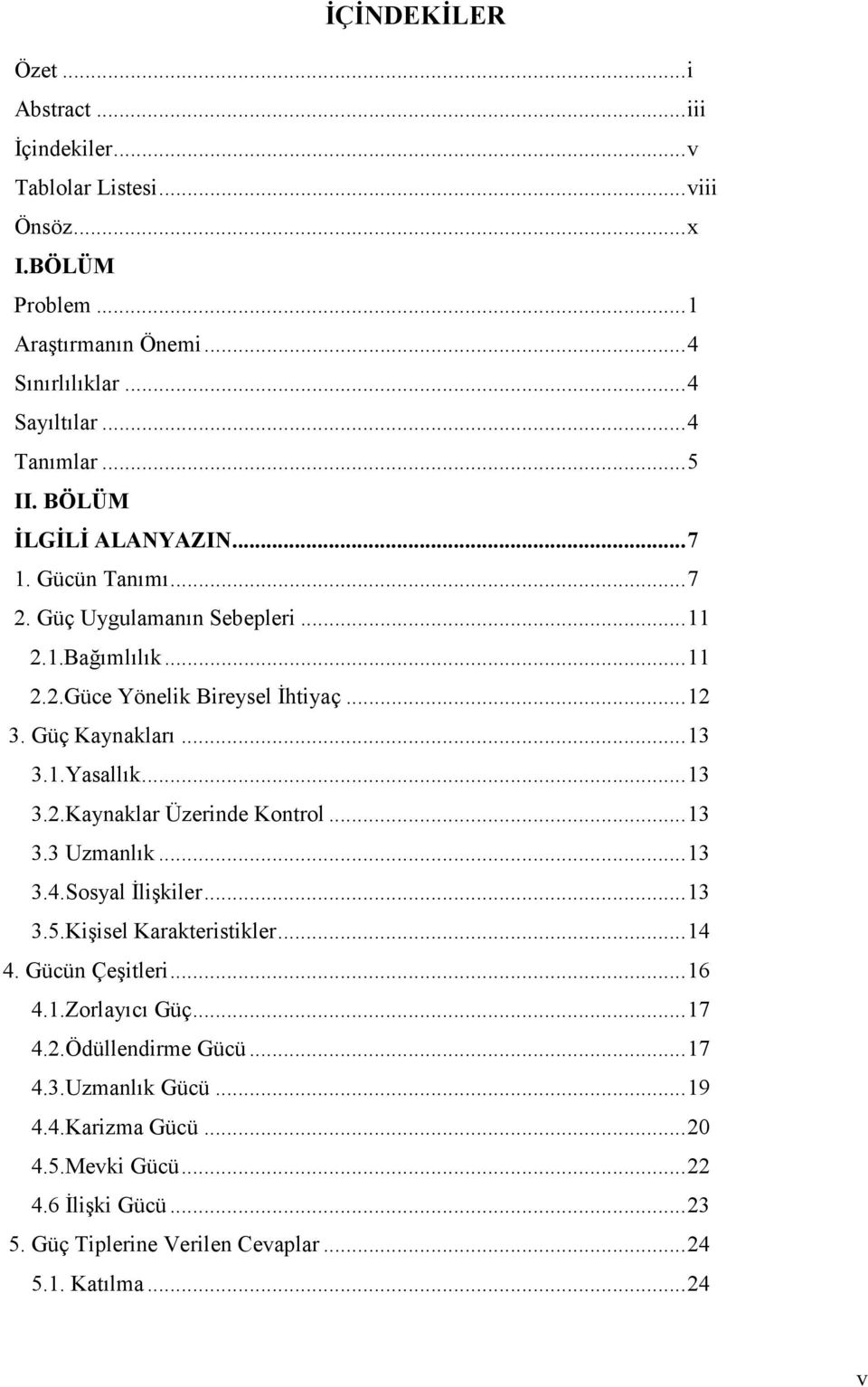 1.Yasallık...13 3.2.Kaynaklar Üzerinde Kontrol...13 3.3 Uzmanlık...13 3.4.Sosyal İlişkiler...13 3.5.Kişisel Karakteristikler...14 4. Gücün Çeşitleri...16 4.1.Zorlayıcı Güç.