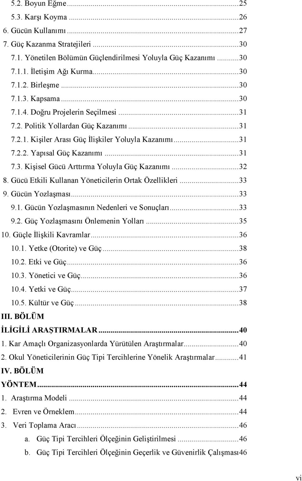 ..32 8. Gücü Etkili Kullanan Yöneticilerin Ortak Özellikleri...33 9. Gücün Yozlaşması...33 9.1. Gücün Yozlaşmasının Nedenleri ve Sonuçları...33 9.2. Güç Yozlaşmasını Önlemenin Yolları...35 10.