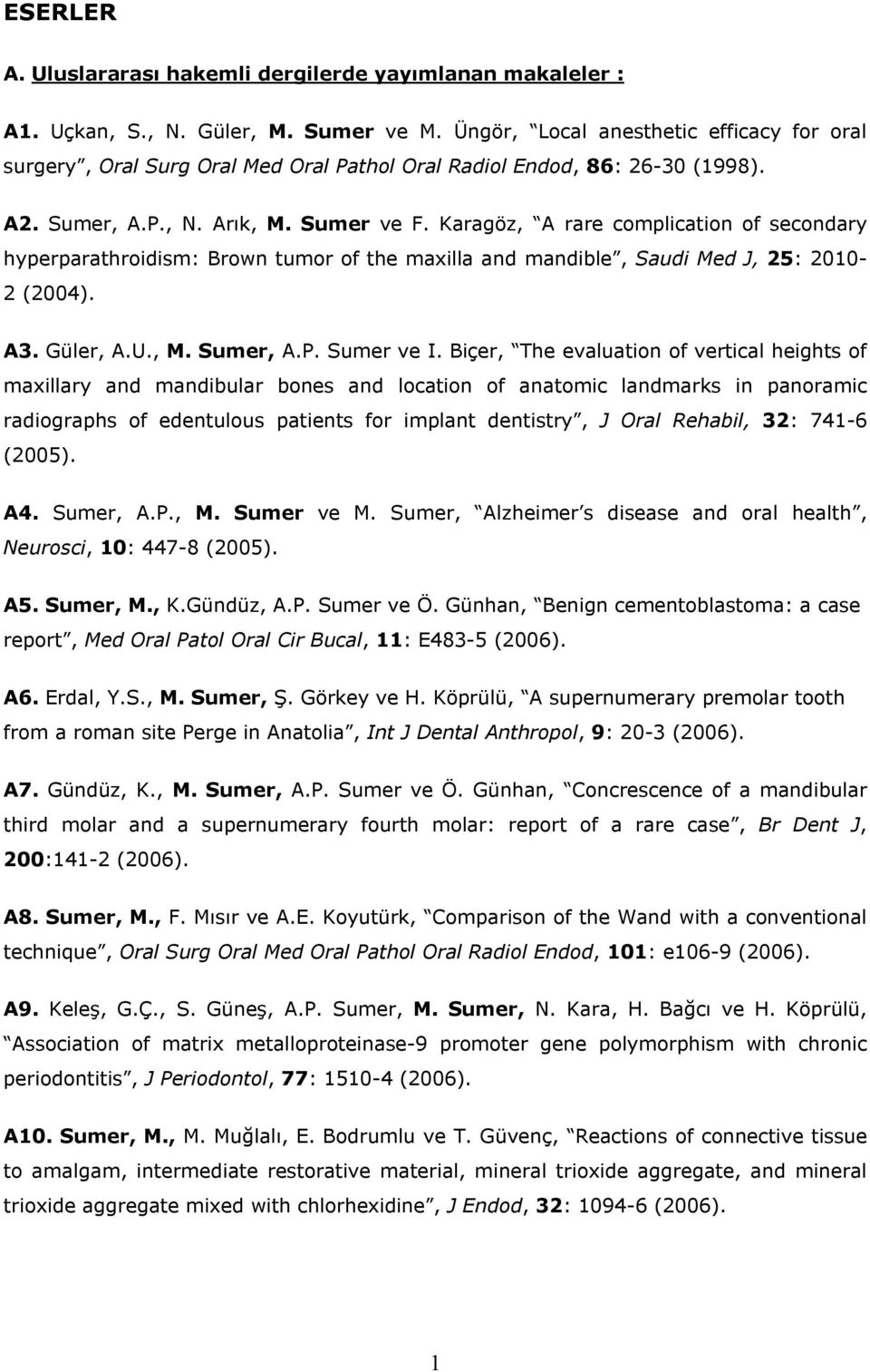 Karagöz, A rare complication of secondary hyperparathroidism: Brown tumor of the maxilla and mandible, Saudi Med J, 25: 2010-2 (2004). A3. Güler, A.U., M. Sumer, A.P. Sumer ve I.