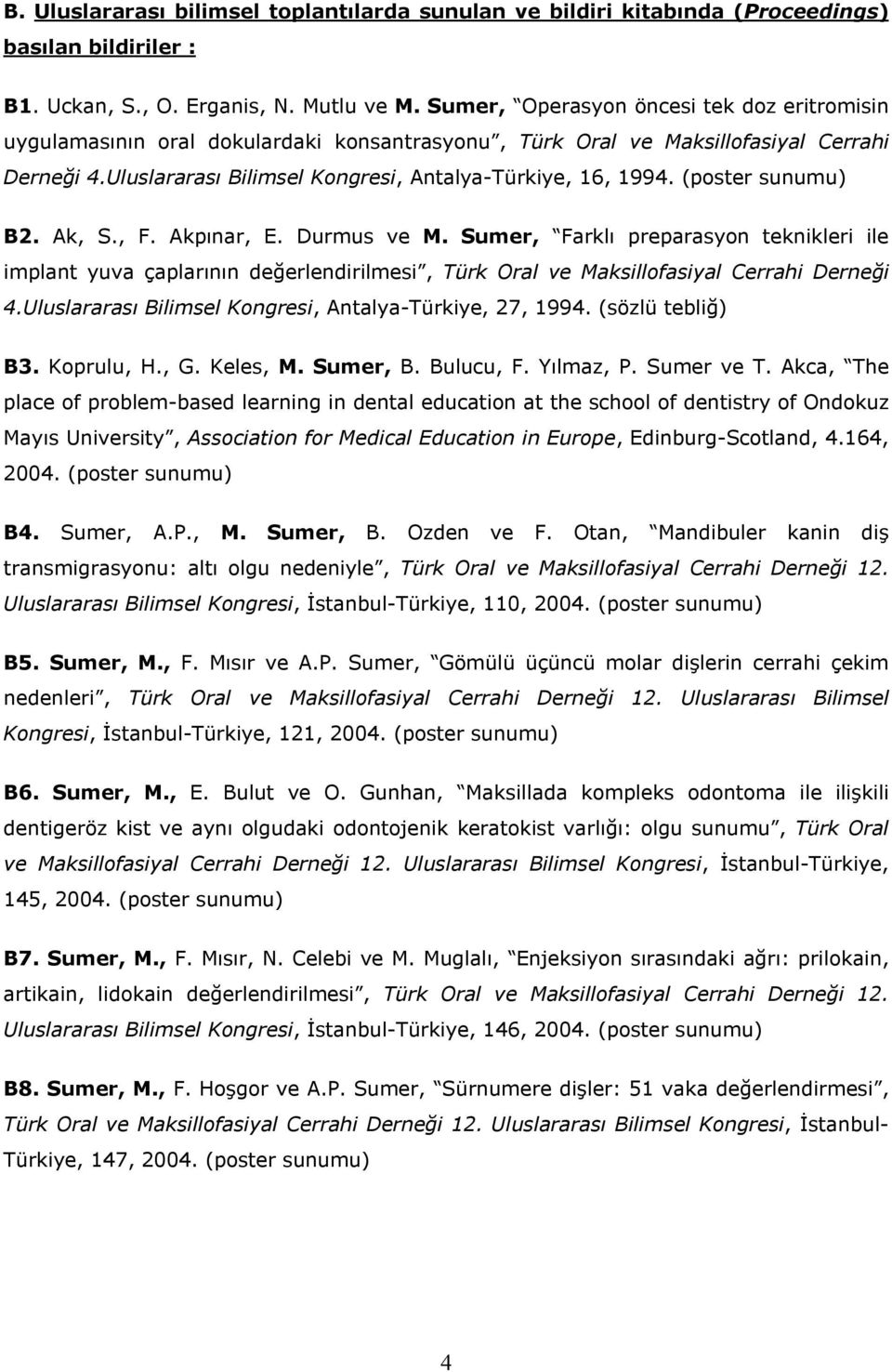 (poster sunumu) B2. Ak, S., F. Akpınar, E. Durmus ve M. Sumer, Farklı preparasyon teknikleri ile implant yuva çaplarının değerlendirilmesi, Türk Oral ve Maksillofasiyal Cerrahi Derneği 4.