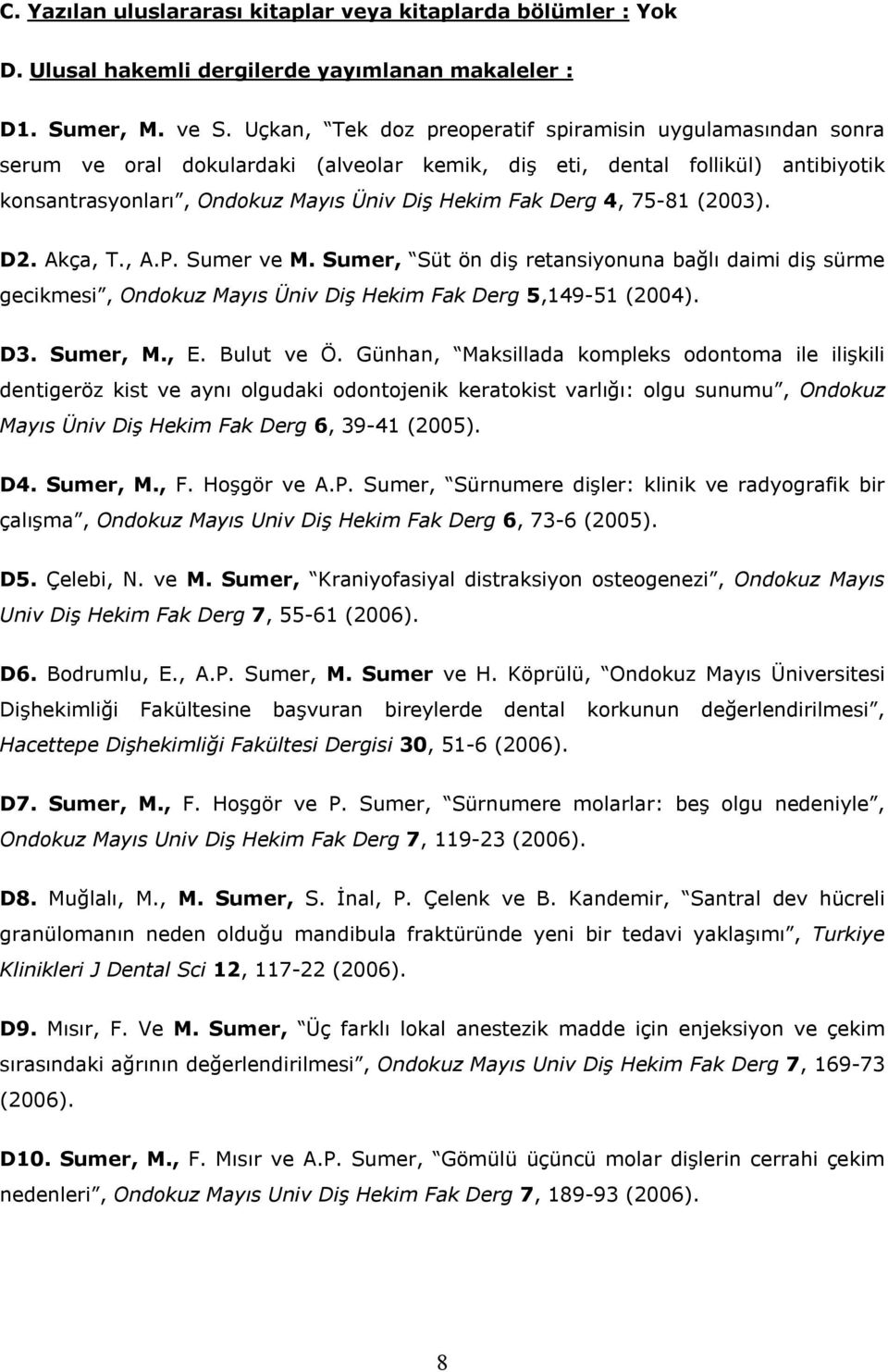 75-81 (2003). D2. Akça, T., A.P. Sumer ve M. Sumer, Süt ön diş retansiyonuna bağlı daimi diş sürme gecikmesi, Ondokuz Mayıs Üniv Diş Hekim Fak Derg 5,149-51 (2004). D3. Sumer, M., E. Bulut ve Ö.