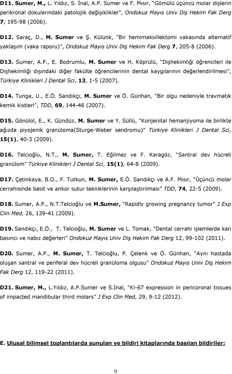Sumer ve H. Köprülü, Dişhekimliği öğrencileri ile Dişhekimliği dışındaki diğer fakülte öğrencilerinin dental kaygılarının değerlendirilmesi, Türkiye Klinikleri J Dental Sci, 13, 1-5 (2007). D14.