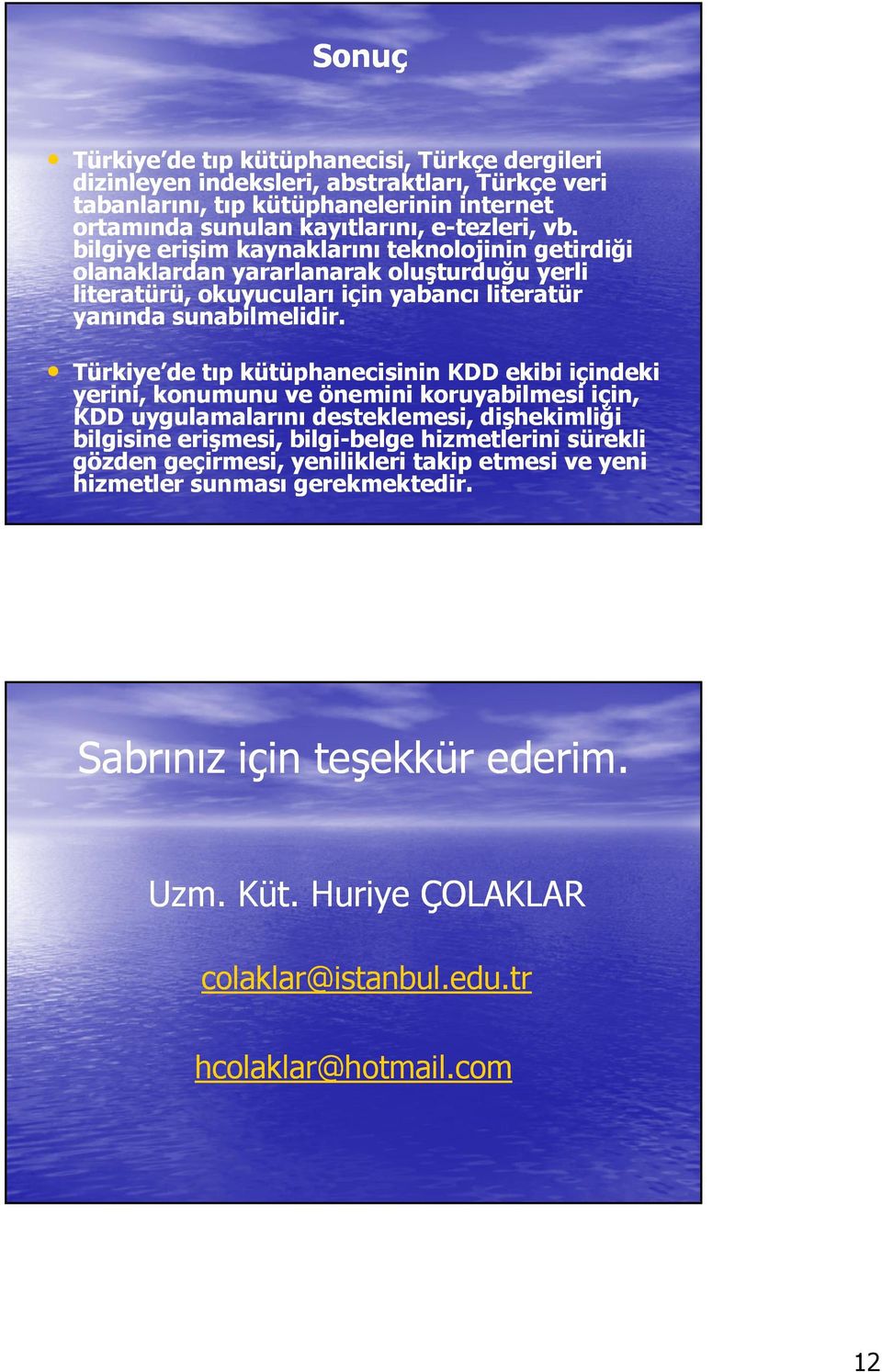 Türkiye de tıp kütüphanecisinin KDD ekibi içindeki yerini, konumunu ve önemini koruyabilmesi için, KDD uygulamalarını desteklemesi, dişhekimliği bilgisine erişmesi, bilgi-belge belge