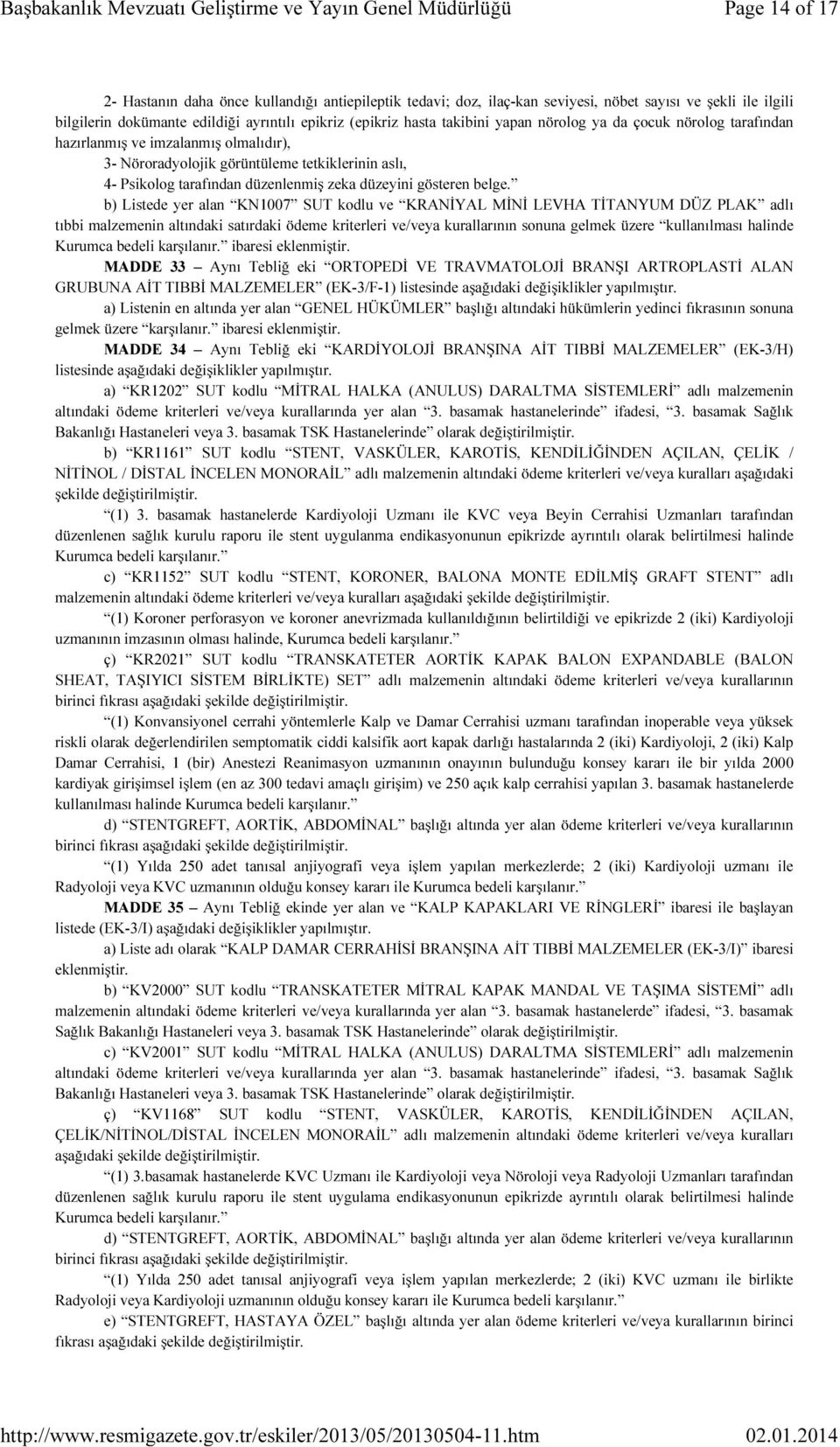 b) Listede yer alan KN1007 SUT kodlu ve KRANİYAL MİNİ LEVHA TİTANYUM DÜZ PLAK adlı tıbbi malzemenin altındaki satırdaki ödeme kriterleri ve/veya kurallarının sonuna gelmek üzere kullanılması halinde