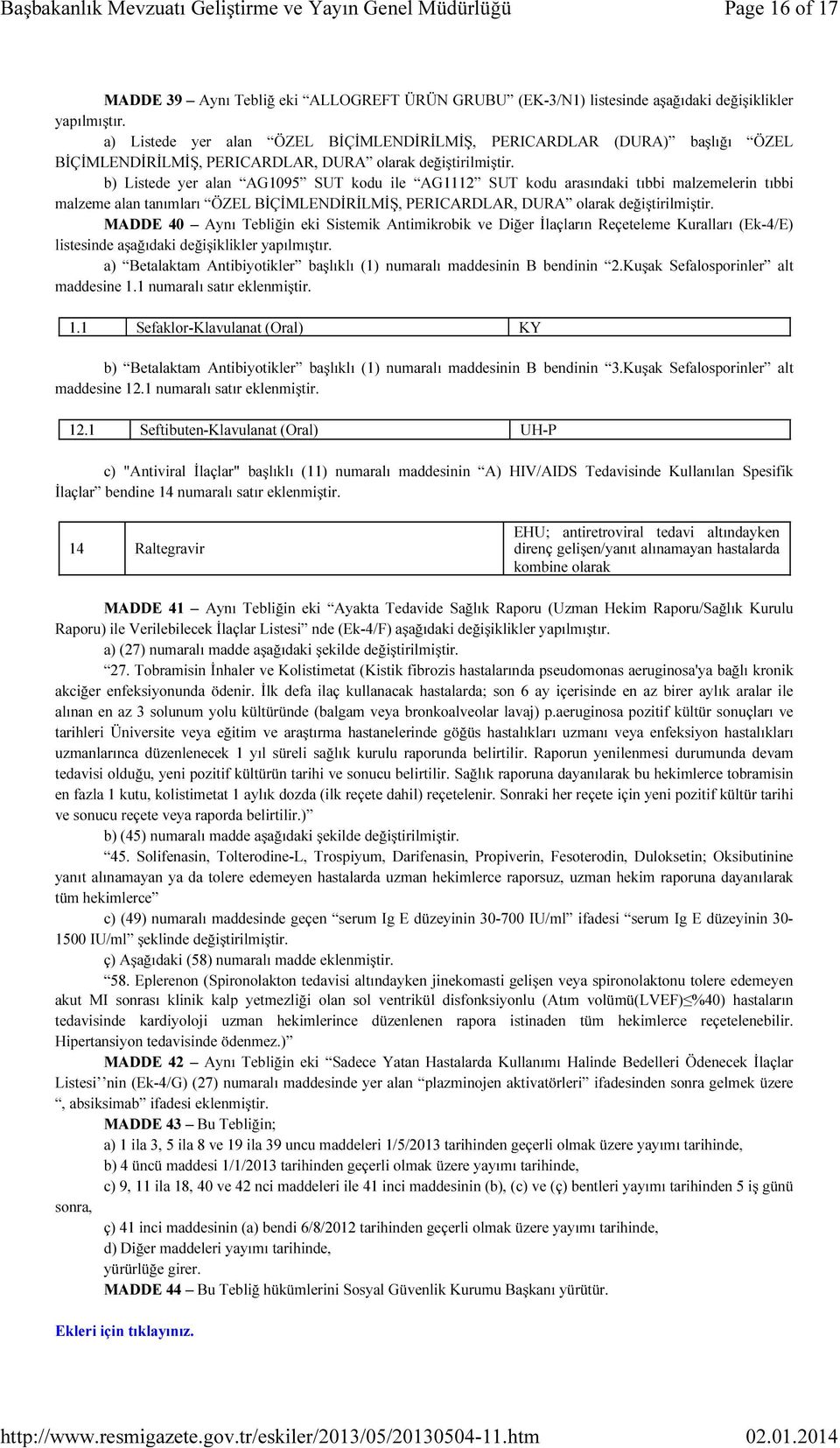 malzemelerin tıbbi malzeme alan tanımları ÖZEL BİÇİMLENDİRİLMİŞ, PERICARDLAR, DURA olarak MADDE 40 Aynı Tebliğin eki Sistemik Antimikrobik ve Diğer İlaçların Reçeteleme Kuralları (Ek-4/E) listesinde