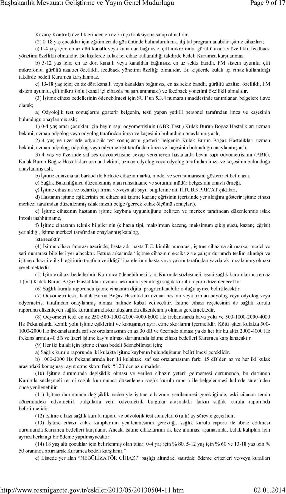 azaltıcı özellikli, feedback yönetimi özellikli olmalıdır. Bu kişilerde kulak içi cihaz kullanıldığı takdirde bedeli Kurumca karşılanmaz.