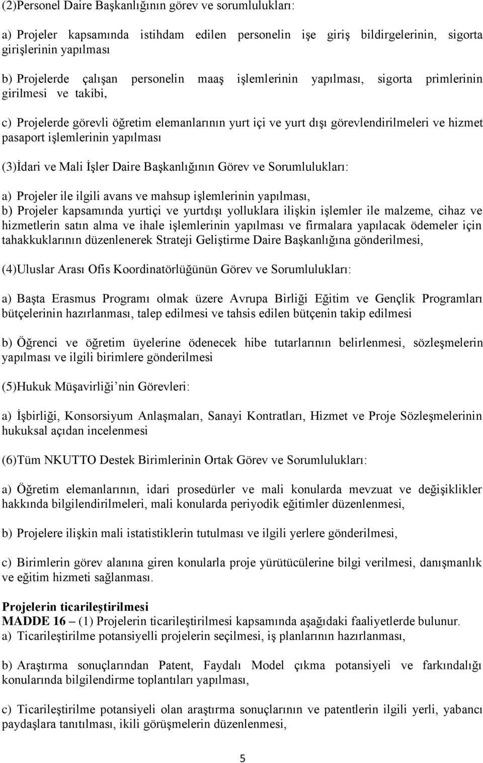 (3) İdari ve Mali İşler Daire Başkanlığının Görev ve Sorumlulukları: a) Projeler ile ilgili avans ve mahsup işlemlerinin yapılması, b) Projeler kapsamında yurtiçi ve yurtdışı yolluklara ilişkin