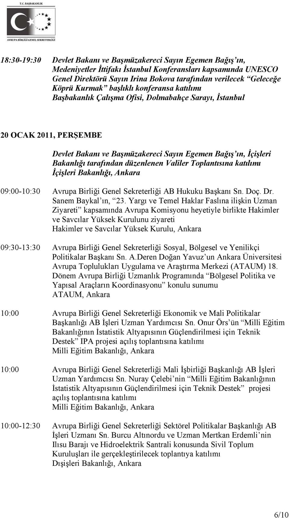 düzenlenen Valiler Toplantısına katılımı İçişleri Bakanlığı, Ankara 09:00-10:30 Avrupa Birliği Genel Sekreterliği AB Hukuku Başkanı Sn. Doç. Dr.