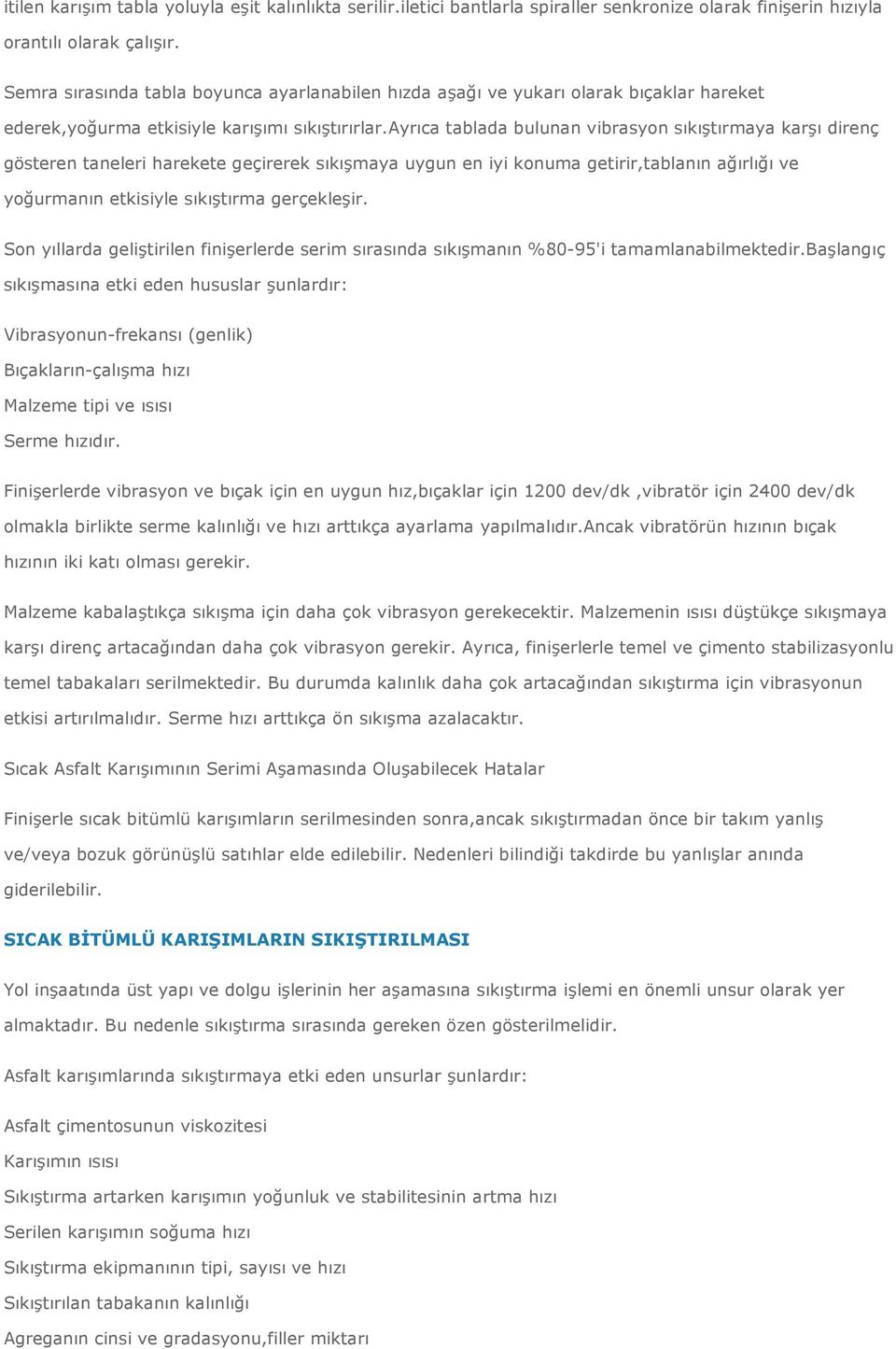 ayrıca tablada bulunan vibrasyon sıkıştırmaya karşı direnç gösteren taneleri harekete geçirerek sıkışmaya uygun en iyi konuma getirir,tablanın ağırlığı ve yoğurmanın etkisiyle sıkıştırma gerçekleşir.