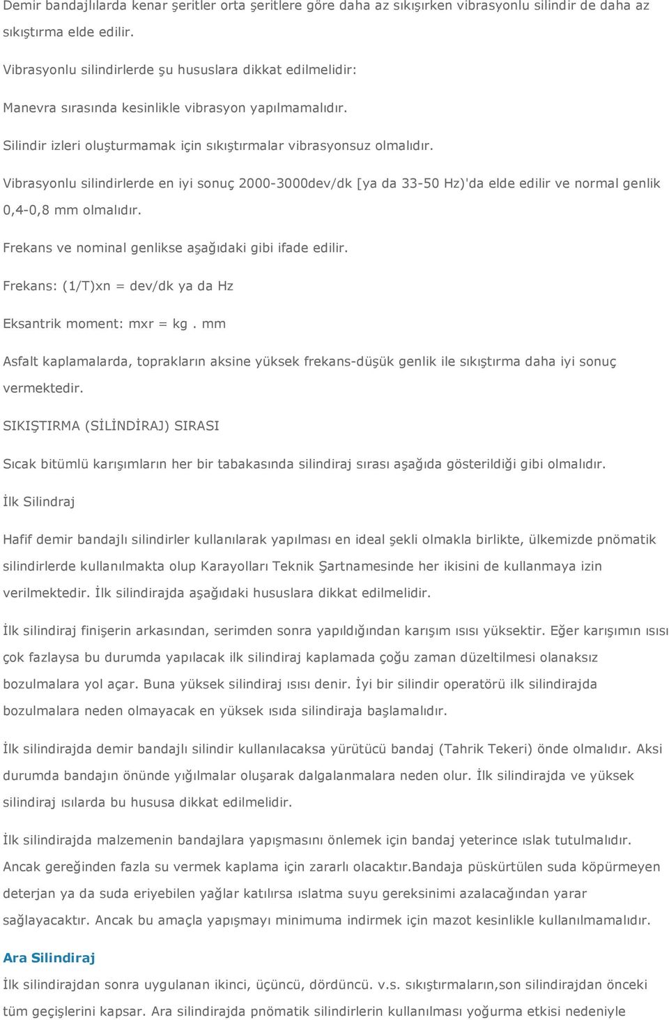 Vibrasyonlu silindirlerde en iyi sonuç 2000-3000dev/dk [ya da 33-50 Hz)'da elde edilir ve normal genlik 0,4-0,8 mm olmalıdır. Frekans ve nominal genlikse aşağıdaki gibi ifade edilir.